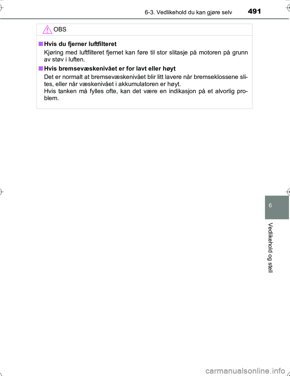 TOYOTA PRIUS 2016 Instruksjoner for bruk (in Norwegian) 4916-3. Vedlikehold du kan gjøre selv
OM47A31NO
6
Vedlikehold og stell
OBS
nHvis du fjerner luftfilteret
Kjøring med luftfilteret fjernet kan føre til stor slitasje på motoren på grunn
av støv i TOYOTA PRIUS 2016 Instruksjoner for bruk (in Norwegian) 4916-3. Vedlikehold du kan gjøre selv
OM47A31NO
6
Vedlikehold og stell
OBS
nHvis du fjerner luftfilteret
Kjøring med luftfilteret fjernet kan føre til stor slitasje på motoren på grunn
av støv i