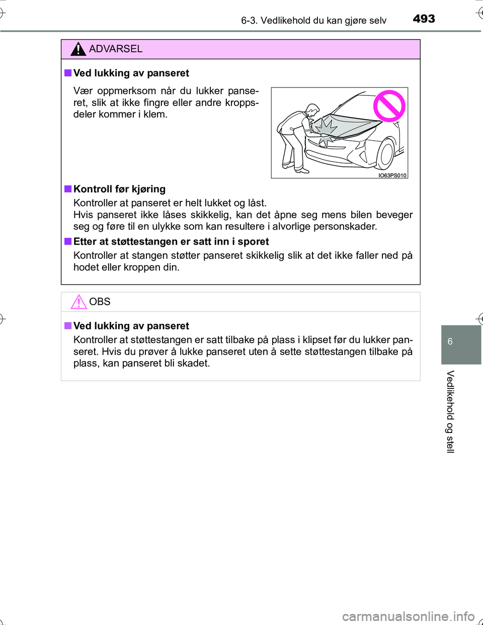 TOYOTA PRIUS 2016 Instruksjoner for bruk (in Norwegian) 4936-3. Vedlikehold du kan gjøre selv
OM47A31NO
6
Vedlikehold og stell
ADVARSEL
nVed lukking av panseret
n Kontroll før kjøring
Kontroller at panseret er helt lukket og låst.
Hvis panseret ikke l TOYOTA PRIUS 2016 Instruksjoner for bruk (in Norwegian) 4936-3. Vedlikehold du kan gjøre selv
OM47A31NO
6
Vedlikehold og stell
ADVARSEL
nVed lukking av panseret
n Kontroll før kjøring
Kontroller at panseret er helt lukket og låst.
Hvis panseret ikke l