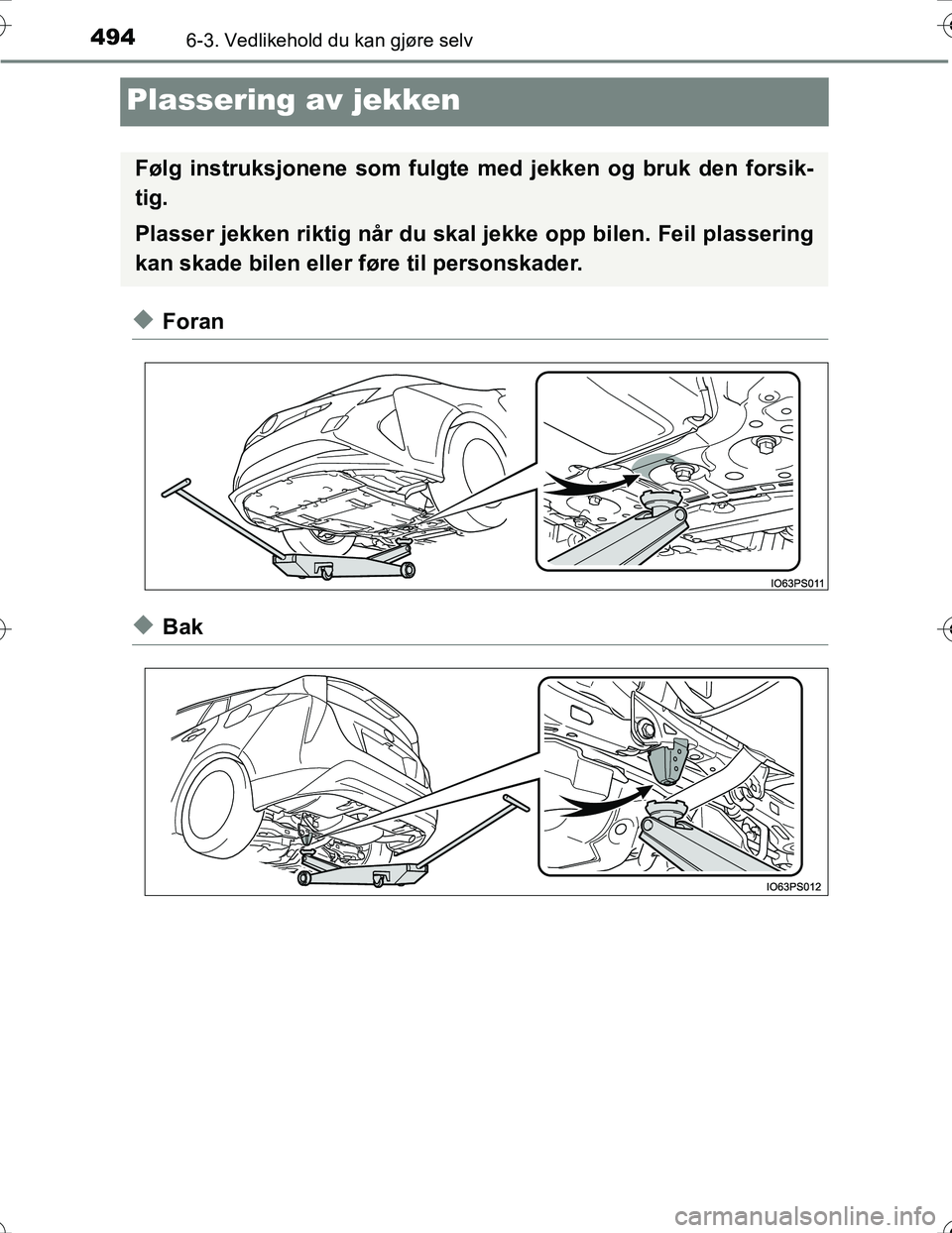 TOYOTA PRIUS 2016 Instruksjoner for bruk (in Norwegian) 4946-3. Vedlikehold du kan gjøre selv
OM47A31NO
Plassering av jekken
uForan
uBak
Følg instruksjonene som fulgte med jekken og bruk den forsik-
tig.
Plasser jekken riktig når du skal jekke opp bilen TOYOTA PRIUS 2016 Instruksjoner for bruk (in Norwegian) 4946-3. Vedlikehold du kan gjøre selv
OM47A31NO
Plassering av jekken
uForan
uBak
Følg instruksjonene som fulgte med jekken og bruk den forsik-
tig.
Plasser jekken riktig når du skal jekke opp bilen