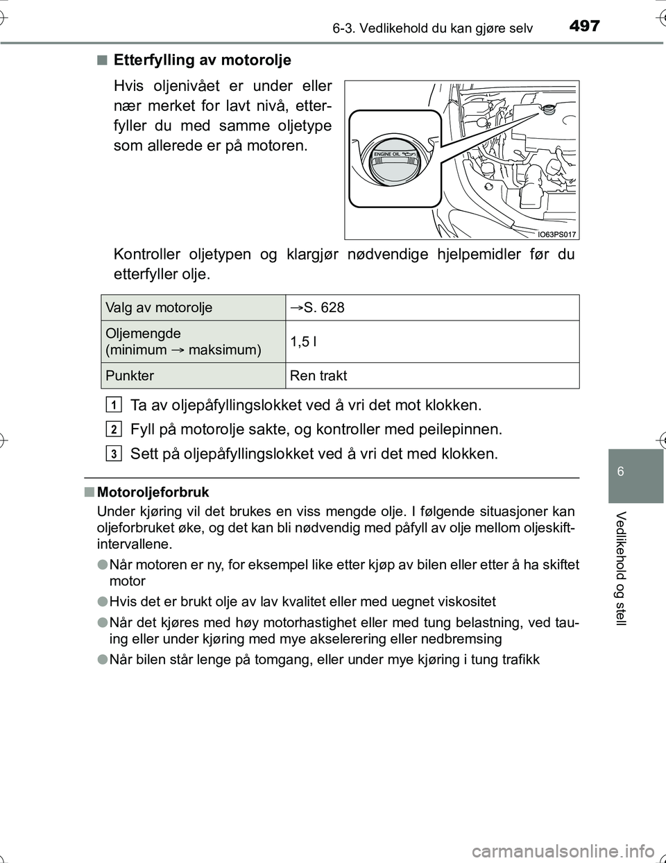 TOYOTA PRIUS 2016 Instruksjoner for bruk (in Norwegian) 4976-3. Vedlikehold du kan gjøre selv
OM47A31NO
6
Vedlikehold og stell
nEtterfylling av motorolje
Hvis oljenivået er under eller
nær merket for lavt nivå, etter-
fyller du med samme oljetype
som a TOYOTA PRIUS 2016 Instruksjoner for bruk (in Norwegian) 4976-3. Vedlikehold du kan gjøre selv
OM47A31NO
6
Vedlikehold og stell
nEtterfylling av motorolje
Hvis oljenivået er under eller
nær merket for lavt nivå, etter-
fyller du med samme oljetype
som a