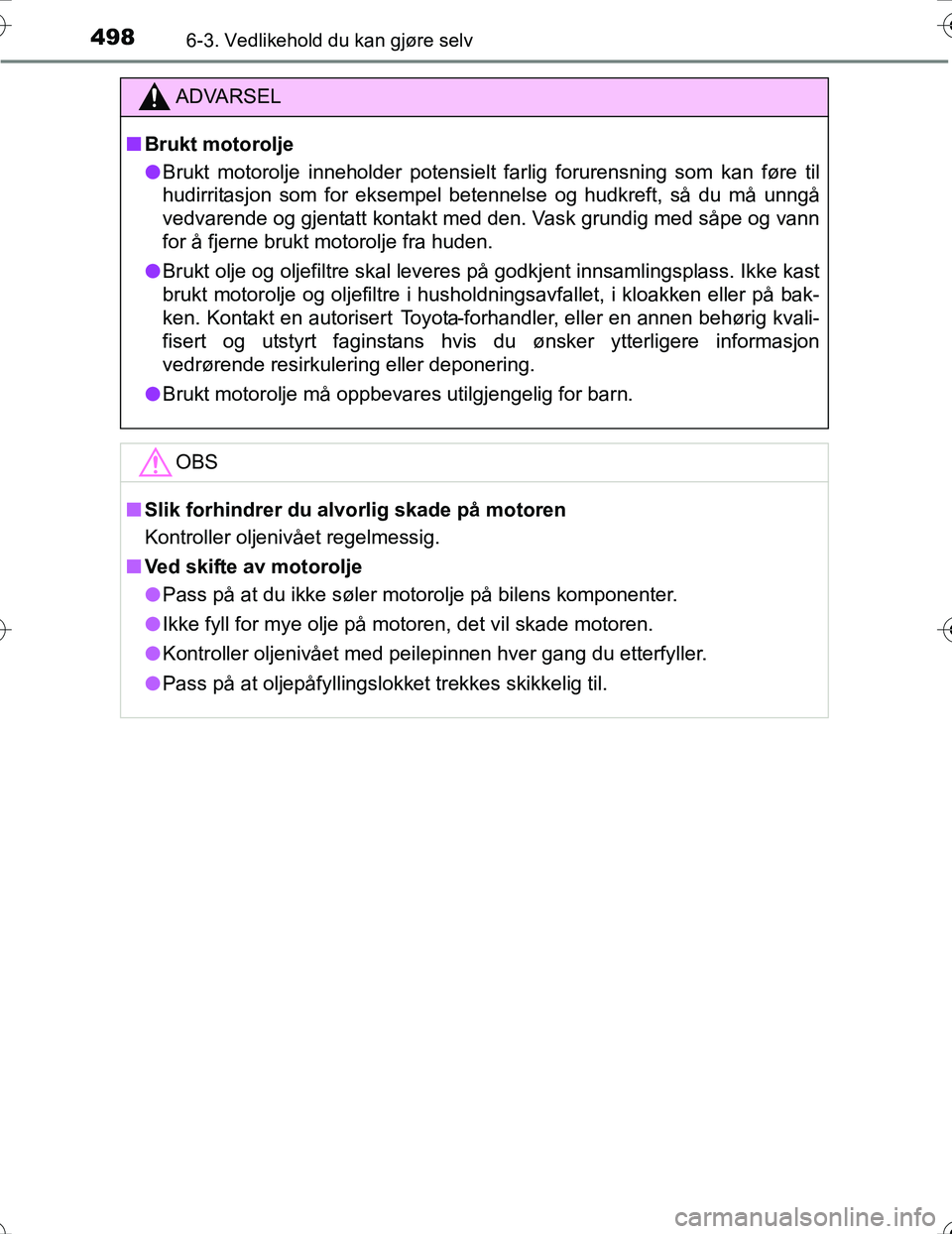 TOYOTA PRIUS 2016 Instruksjoner for bruk (in Norwegian) 4986-3. Vedlikehold du kan gjøre selv
OM47A31NO
ADVARSEL
nBrukt motorolje
l Brukt motorolje inneholder potensielt farlig forurensning som kan føre til
hudirritasjon som for eksempel betennelse og hu TOYOTA PRIUS 2016 Instruksjoner for bruk (in Norwegian) 4986-3. Vedlikehold du kan gjøre selv
OM47A31NO
ADVARSEL
nBrukt motorolje
l Brukt motorolje inneholder potensielt farlig forurensning som kan føre til
hudirritasjon som for eksempel betennelse og hu