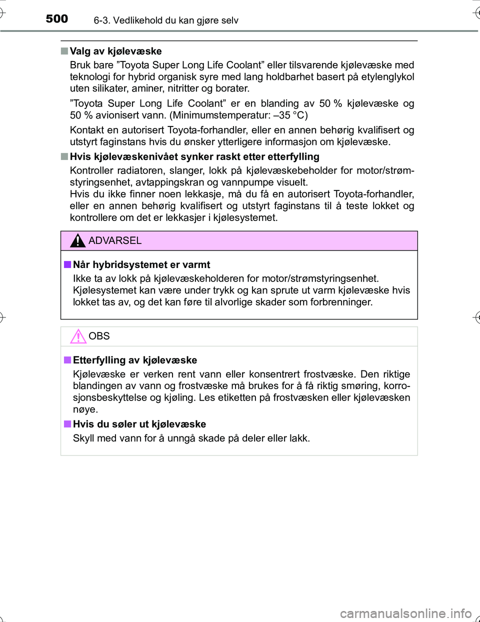 TOYOTA PRIUS 2016 Instruksjoner for bruk (in Norwegian) 5006-3. Vedlikehold du kan gjøre selv
OM47A31NO
nValg av kjølevæske
Bruk bare ”Toyota Super Long Life Coolant” eller tilsvarende kjølevæske med
teknologi for hybrid organisk syre med lang hol TOYOTA PRIUS 2016 Instruksjoner for bruk (in Norwegian) 5006-3. Vedlikehold du kan gjøre selv
OM47A31NO
nValg av kjølevæske
Bruk bare ”Toyota Super Long Life Coolant” eller tilsvarende kjølevæske med
teknologi for hybrid organisk syre med lang hol