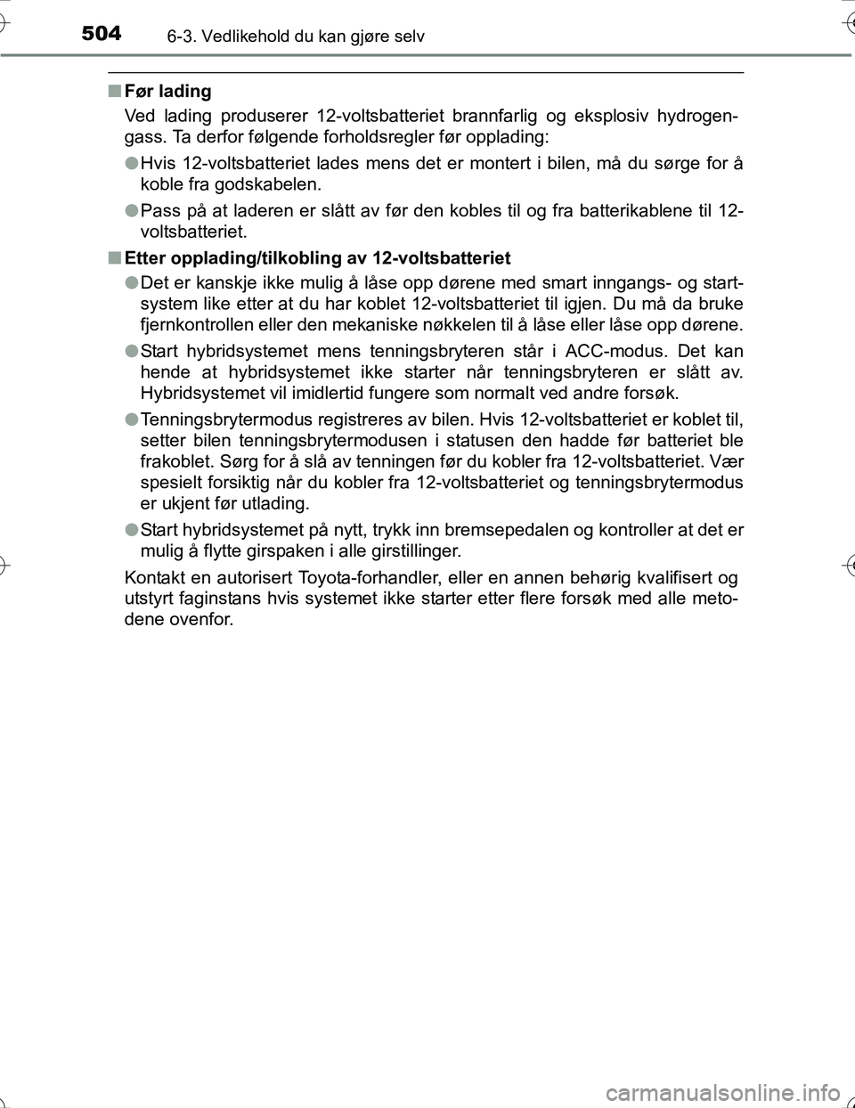 TOYOTA PRIUS 2016 Instruksjoner for bruk (in Norwegian) 5046-3. Vedlikehold du kan gjøre selv
OM47A31NO
nFør lading
Ved lading produserer 12-voltsbatteriet brannfarlig og eksplosiv hydrogen-
gass. Ta derfor følgende forholdsregler før opplading:
lHvis TOYOTA PRIUS 2016 Instruksjoner for bruk (in Norwegian) 5046-3. Vedlikehold du kan gjøre selv
OM47A31NO
nFør lading
Ved lading produserer 12-voltsbatteriet brannfarlig og eksplosiv hydrogen-
gass. Ta derfor følgende forholdsregler før opplading:
lHvis