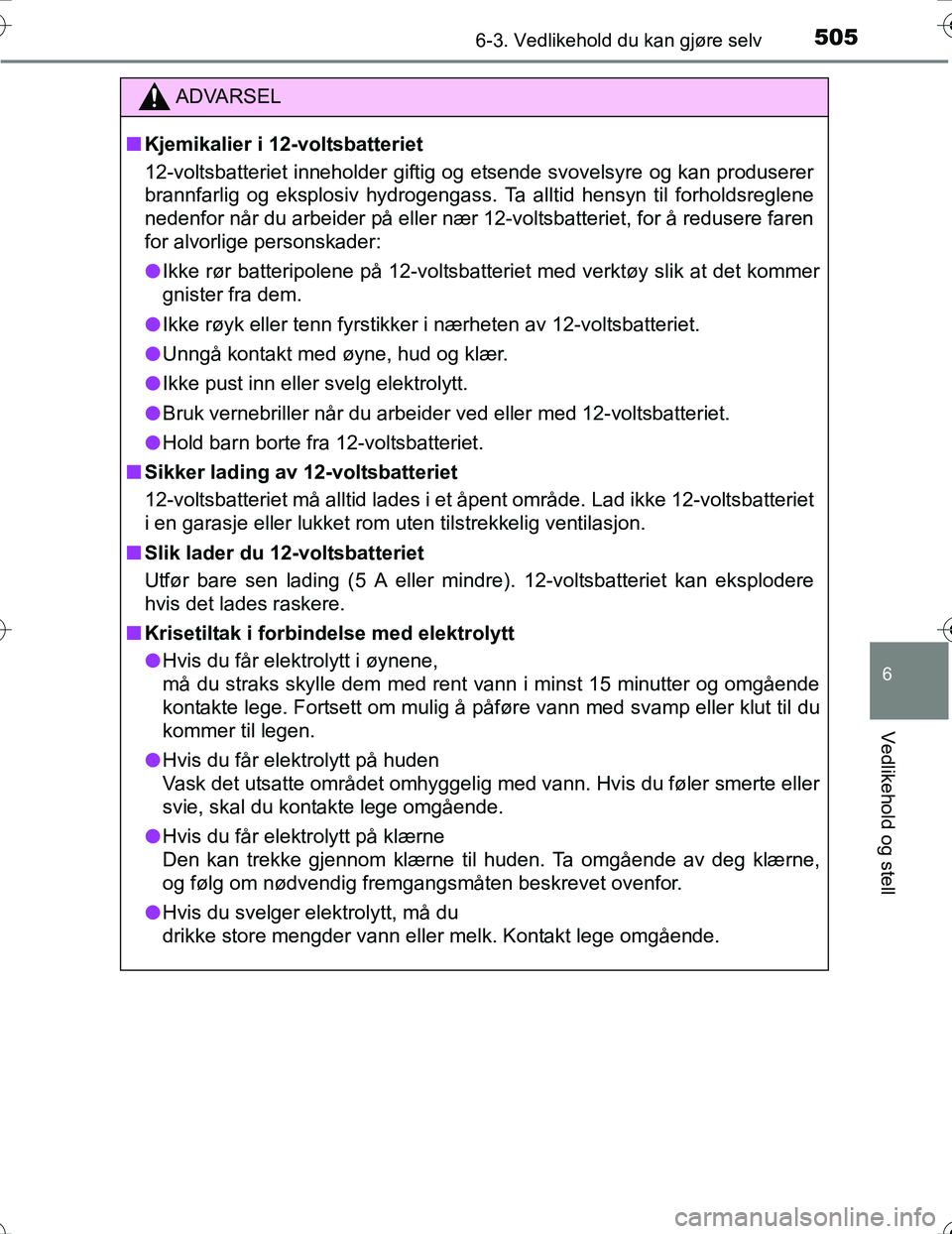 TOYOTA PRIUS 2016 Instruksjoner for bruk (in Norwegian) 5056-3. Vedlikehold du kan gjøre selv
OM47A31NO
6
Vedlikehold og stell
ADVARSEL
nKjemikalier i 12-voltsbatteriet
12-voltsbatteriet inneholder giftig og etsende svovelsyre og kan produserer
brannfarli TOYOTA PRIUS 2016 Instruksjoner for bruk (in Norwegian) 5056-3. Vedlikehold du kan gjøre selv
OM47A31NO
6
Vedlikehold og stell
ADVARSEL
nKjemikalier i 12-voltsbatteriet
12-voltsbatteriet inneholder giftig og etsende svovelsyre og kan produserer
brannfarli