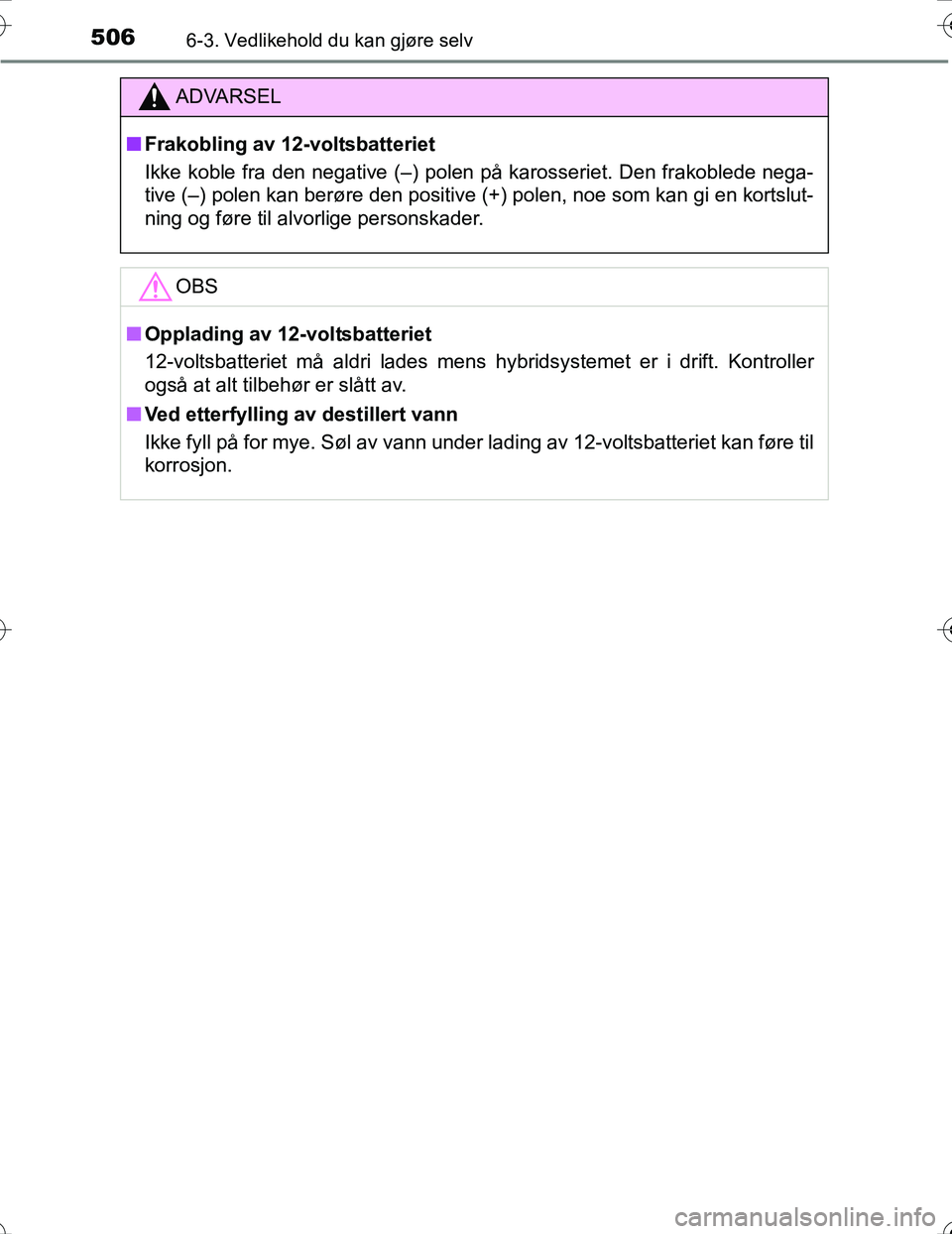 TOYOTA PRIUS 2016 Instruksjoner for bruk (in Norwegian) 5066-3. Vedlikehold du kan gjøre selv
OM47A31NO
ADVARSEL
nFrakobling av 12-voltsbatteriet
Ikke koble fra den negative (–) polen på karosseriet. Den frakoblede nega-
tive (–) polen kan berøre de TOYOTA PRIUS 2016 Instruksjoner for bruk (in Norwegian) 5066-3. Vedlikehold du kan gjøre selv
OM47A31NO
ADVARSEL
nFrakobling av 12-voltsbatteriet
Ikke koble fra den negative (–) polen på karosseriet. Den frakoblede nega-
tive (–) polen kan berøre de