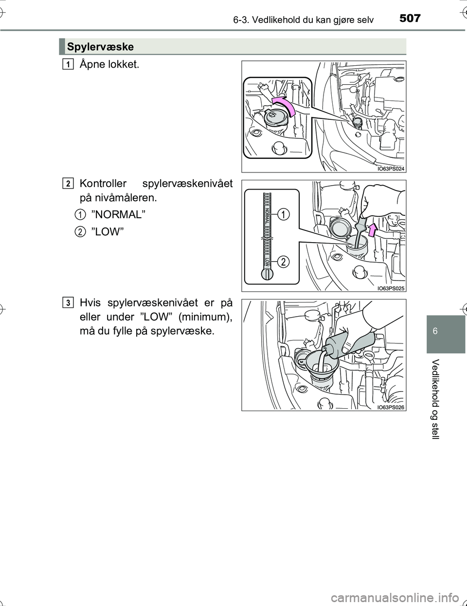 TOYOTA PRIUS 2016 Instruksjoner for bruk (in Norwegian) 5076-3. Vedlikehold du kan gjøre selv
OM47A31NO
6
Vedlikehold og stell
Åpne lokket.
Kontroller spylervæskenivået
på nivåmåleren.”NORMAL”
”LOW”
Hvis spylervæskenivået er på
eller unde TOYOTA PRIUS 2016 Instruksjoner for bruk (in Norwegian) 5076-3. Vedlikehold du kan gjøre selv
OM47A31NO
6
Vedlikehold og stell
Åpne lokket.
Kontroller spylervæskenivået
på nivåmåleren.”NORMAL”
”LOW”
Hvis spylervæskenivået er på
eller unde