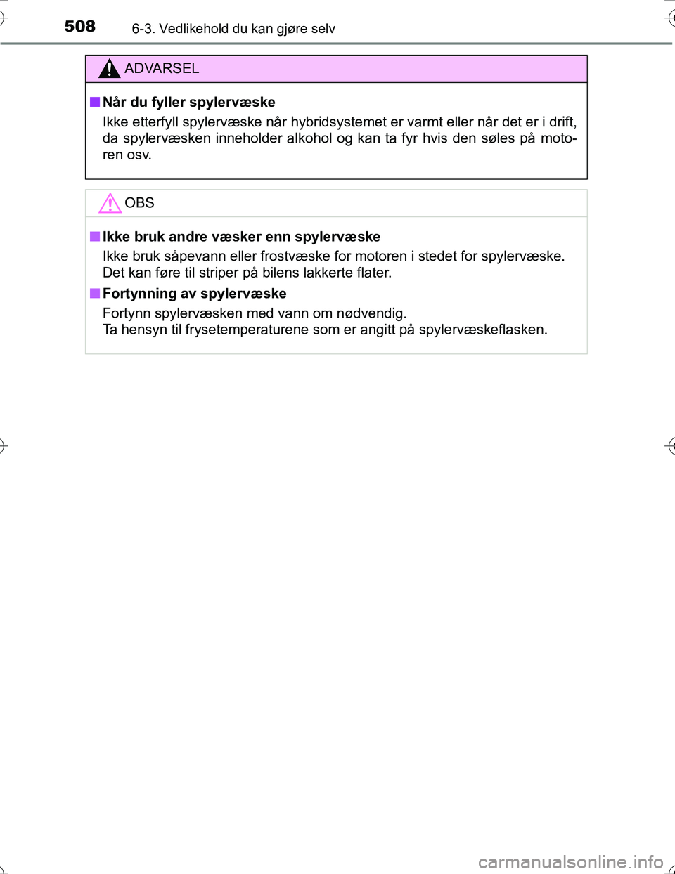 TOYOTA PRIUS 2016 Instruksjoner for bruk (in Norwegian) 5086-3. Vedlikehold du kan gjøre selv
OM47A31NO
ADVARSEL
nNår du fyller spylervæske
Ikke etterfyll spylervæske når hybridsystemet er varmt eller når det er i drift,
da spylervæsken inneholder a TOYOTA PRIUS 2016 Instruksjoner for bruk (in Norwegian) 5086-3. Vedlikehold du kan gjøre selv
OM47A31NO
ADVARSEL
nNår du fyller spylervæske
Ikke etterfyll spylervæske når hybridsystemet er varmt eller når det er i drift,
da spylervæsken inneholder a