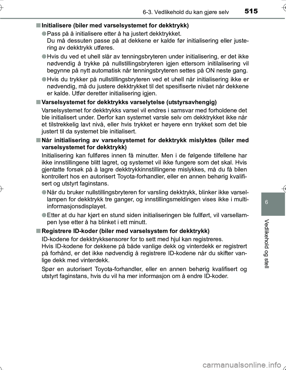 TOYOTA PRIUS 2016 Instruksjoner for bruk (in Norwegian) 5156-3. Vedlikehold du kan gjøre selv
OM47A31NO
6
Vedlikehold og stell
nInitialisere (biler med varselsystemet for dekktrykk)
lPass på å initialisere etter å ha justert dekktrykket.
Du må dessute TOYOTA PRIUS 2016 Instruksjoner for bruk (in Norwegian) 5156-3. Vedlikehold du kan gjøre selv
OM47A31NO
6
Vedlikehold og stell
nInitialisere (biler med varselsystemet for dekktrykk)
lPass på å initialisere etter å ha justert dekktrykket.
Du må dessute