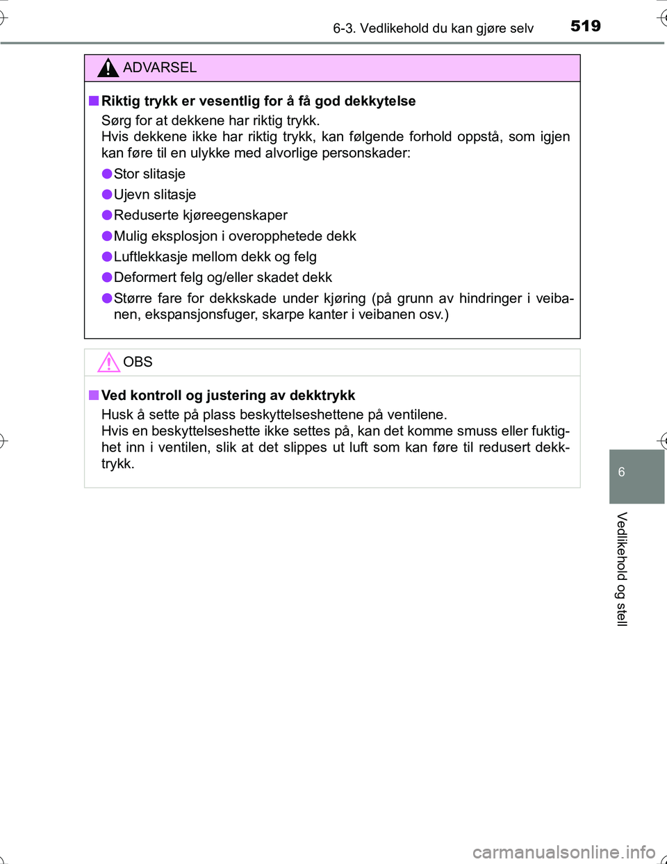 TOYOTA PRIUS 2016 Instruksjoner for bruk (in Norwegian) 5196-3. Vedlikehold du kan gjøre selv
OM47A31NO
6
Vedlikehold og stell
ADVARSEL
nRiktig trykk er vesentlig for å få god dekkytelse
Sørg for at dekkene har riktig trykk.
Hvis dekkene ikke har rikt TOYOTA PRIUS 2016 Instruksjoner for bruk (in Norwegian) 5196-3. Vedlikehold du kan gjøre selv
OM47A31NO
6
Vedlikehold og stell
ADVARSEL
nRiktig trykk er vesentlig for å få god dekkytelse
Sørg for at dekkene har riktig trykk.
Hvis dekkene ikke har rikt