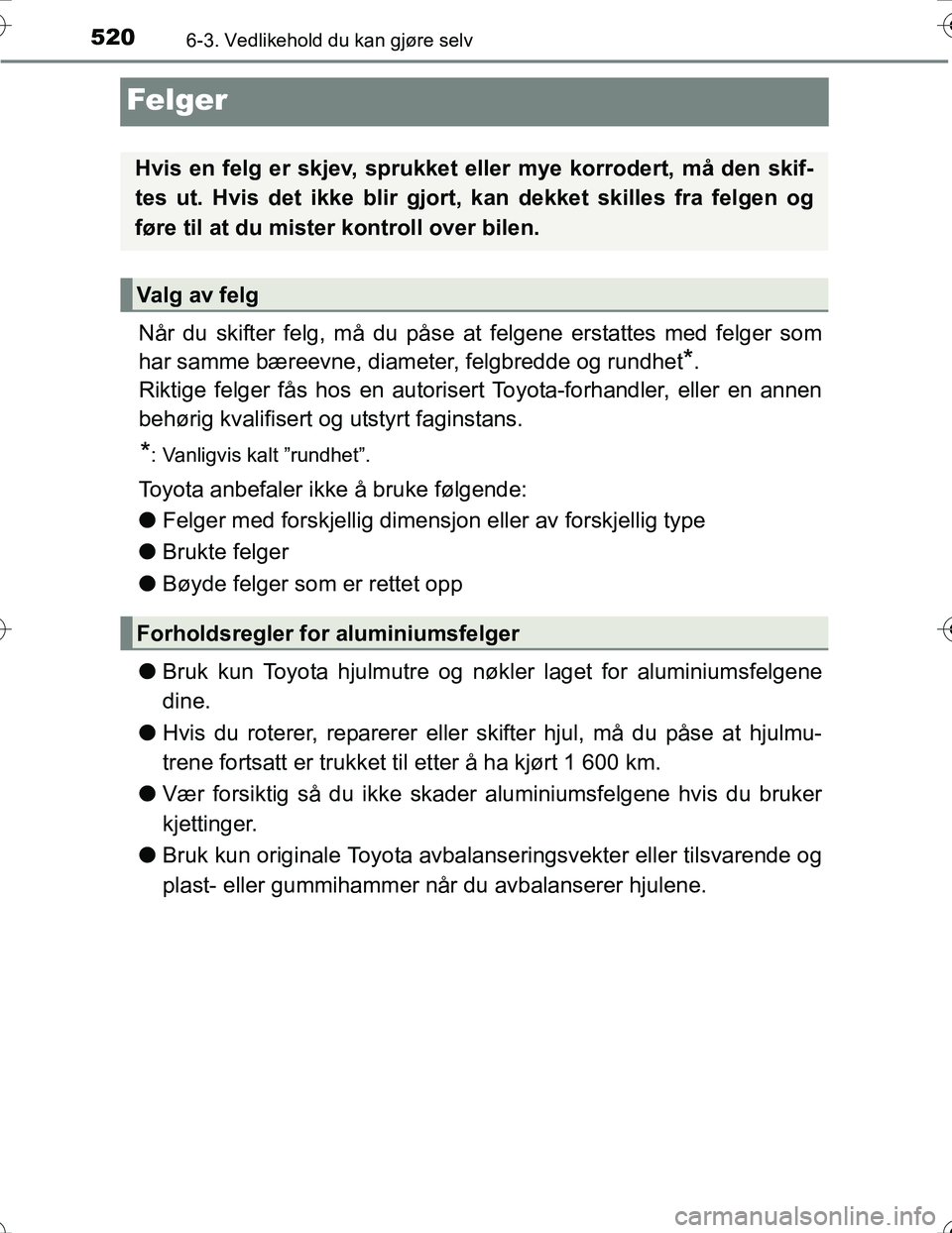 TOYOTA PRIUS 2016 Instruksjoner for bruk (in Norwegian) 5206-3. Vedlikehold du kan gjøre selv
OM47A31NO
Felger
Når du skifter felg, må du påse at felgene erstattes med felger som
har samme bæreevne, diameter, felgbredde og rundhet
*.
Riktige felger f TOYOTA PRIUS 2016 Instruksjoner for bruk (in Norwegian) 5206-3. Vedlikehold du kan gjøre selv
OM47A31NO
Felger
Når du skifter felg, må du påse at felgene erstattes med felger som
har samme bæreevne, diameter, felgbredde og rundhet
*.
Riktige felger f