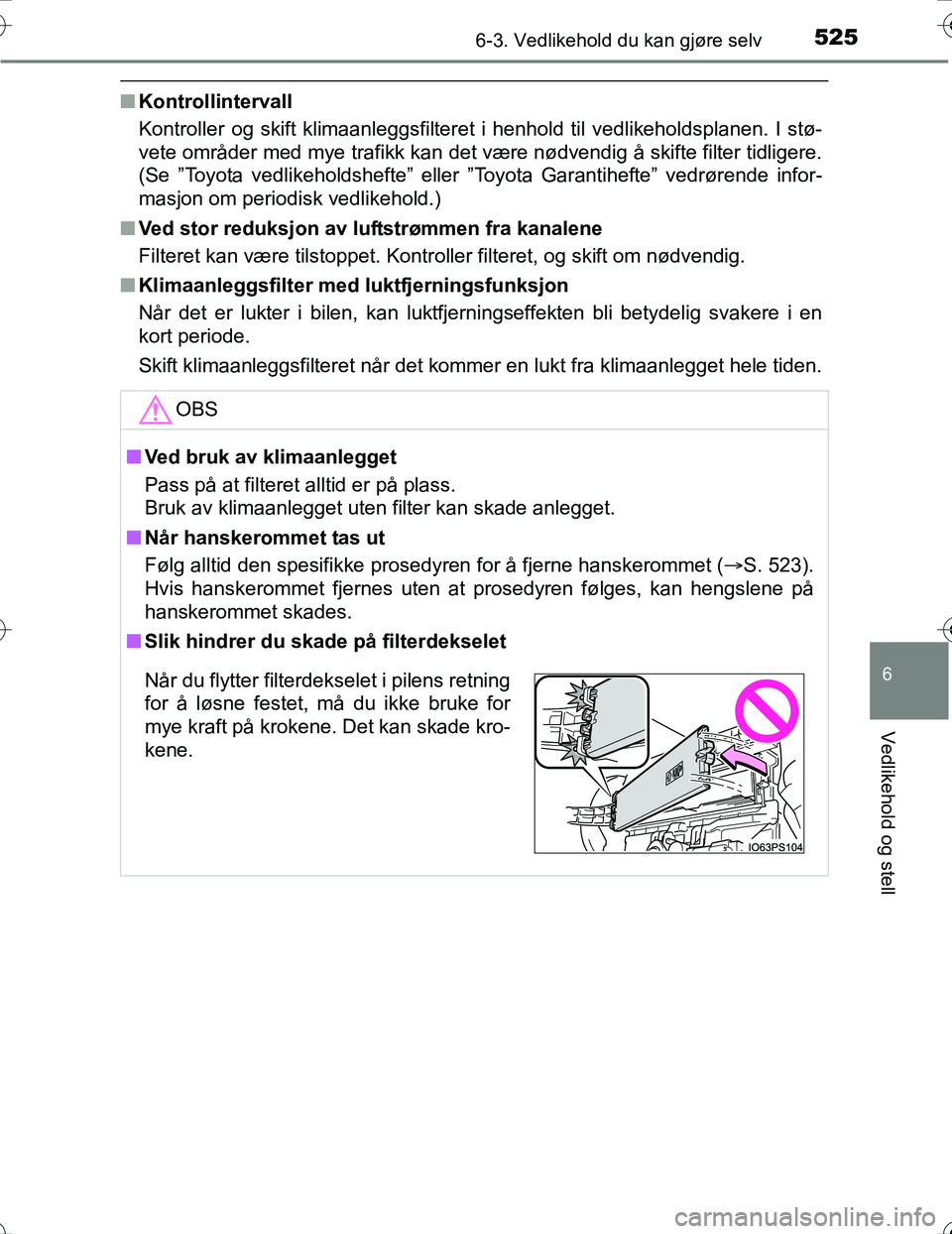 TOYOTA PRIUS 2016 Instruksjoner for bruk (in Norwegian) 5256-3. Vedlikehold du kan gjøre selv
OM47A31NO
6
Vedlikehold og stell
nKontrollintervall
Kontroller og skift klimaanleggsfilteret i henhold til vedlikeholdsplanen. I stø-
vete områder med mye traf TOYOTA PRIUS 2016 Instruksjoner for bruk (in Norwegian) 5256-3. Vedlikehold du kan gjøre selv
OM47A31NO
6
Vedlikehold og stell
nKontrollintervall
Kontroller og skift klimaanleggsfilteret i henhold til vedlikeholdsplanen. I stø-
vete områder med mye traf