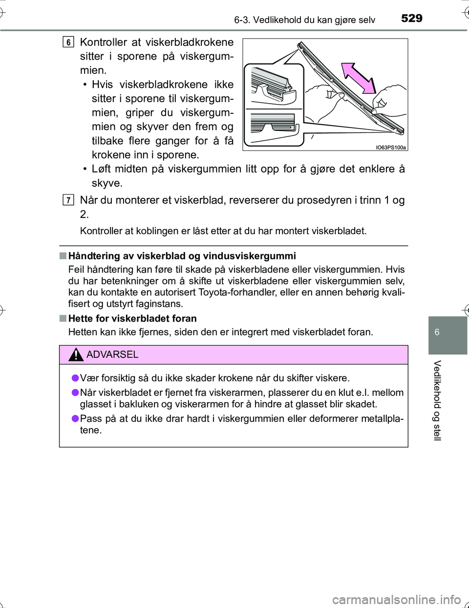 TOYOTA PRIUS 2016 Instruksjoner for bruk (in Norwegian) 5296-3. Vedlikehold du kan gjøre selv
OM47A31NO
6
Vedlikehold og stell
Kontroller at viskerbladkrokene
sitter i sporene på viskergum-
mien.• Hvis viskerbladkrokene ikke sitter i sporene til visker TOYOTA PRIUS 2016 Instruksjoner for bruk (in Norwegian) 5296-3. Vedlikehold du kan gjøre selv
OM47A31NO
6
Vedlikehold og stell
Kontroller at viskerbladkrokene
sitter i sporene på viskergum-
mien.• Hvis viskerbladkrokene ikke sitter i sporene til visker