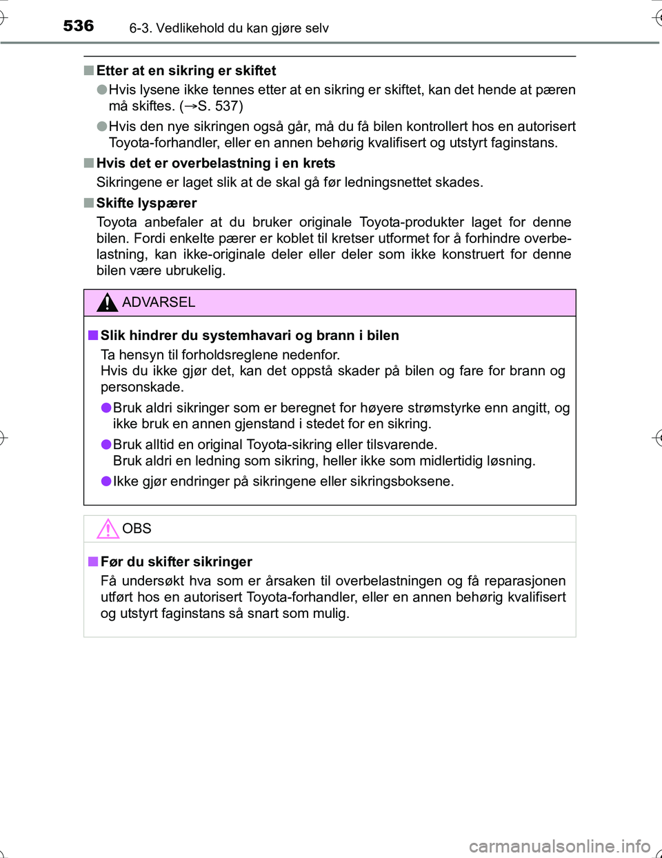 TOYOTA PRIUS 2016 Instruksjoner for bruk (in Norwegian) 5366-3. Vedlikehold du kan gjøre selv
OM47A31NO
nEtter at en sikring er skiftet
lHvis lysene ikke tennes etter at en sikring er skiftet, kan det hende at pæren
må skiftes. ( S. 537)
l Hvis den n TOYOTA PRIUS 2016 Instruksjoner for bruk (in Norwegian) 5366-3. Vedlikehold du kan gjøre selv
OM47A31NO
nEtter at en sikring er skiftet
lHvis lysene ikke tennes etter at en sikring er skiftet, kan det hende at pæren
må skiftes. ( S. 537)
l Hvis den n