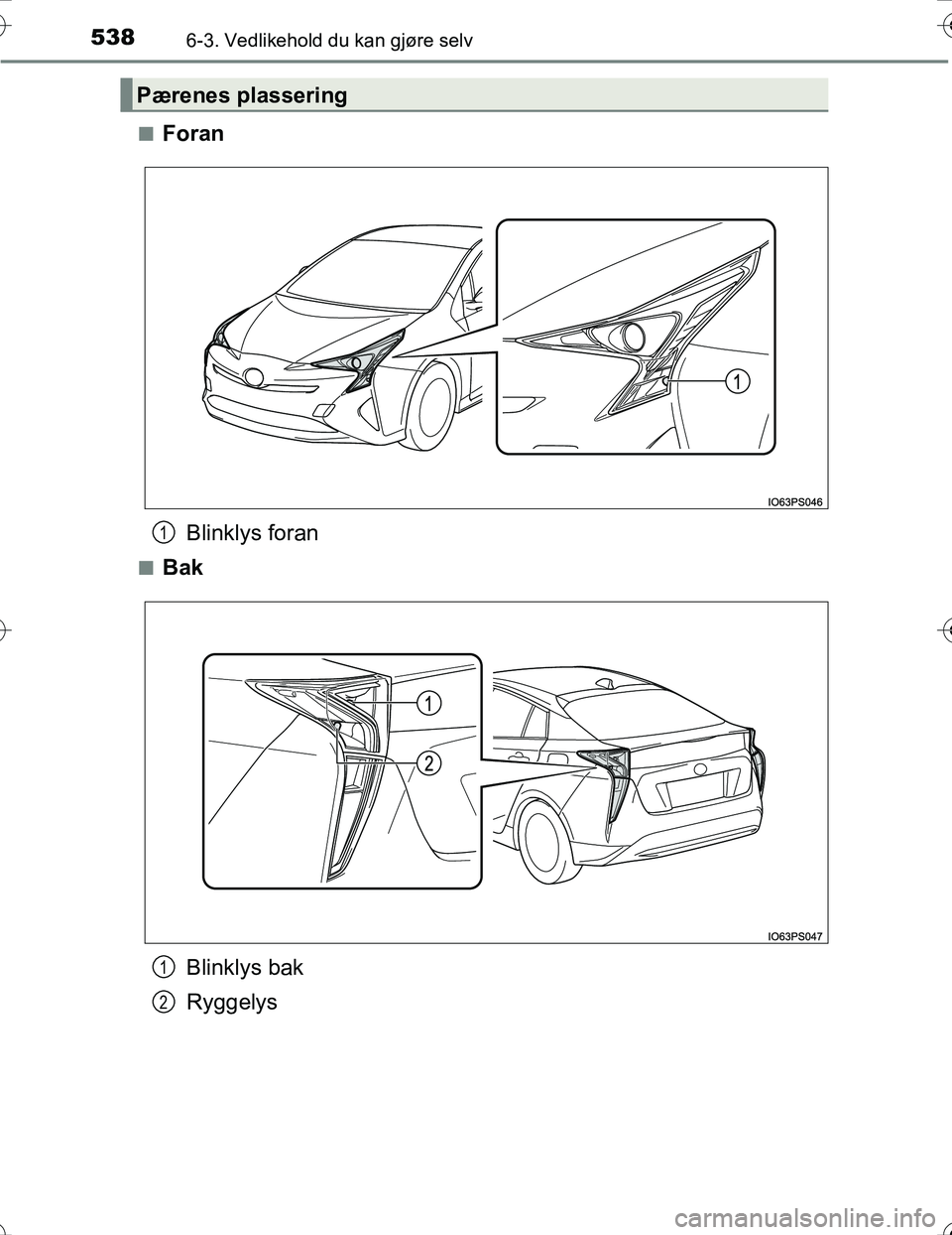 TOYOTA PRIUS 2016  Instruksjoner for bruk (in Norwegian) 5386-3. Vedlikehold du kan gjøre selv
OM47A31NOn
Foran
Blinklys foran
nBak
Blinklys bak
Ryggelys
Pærenes plassering
1
1
2
OM47A31NO.book  Page 538  Friday, April 8, 2016  10:00 AM 