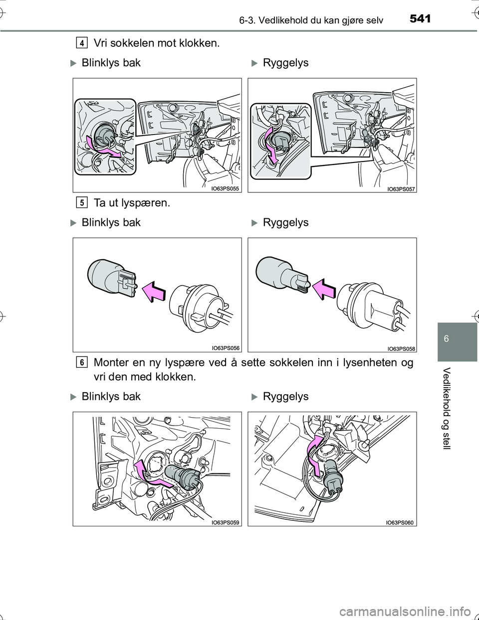 TOYOTA PRIUS 2016 Instruksjoner for bruk (in Norwegian) 5416-3. Vedlikehold du kan gjøre selv
OM47A31NO
6
Vedlikehold og stell
Vri sokkelen mot klokken.
Ta ut lyspæren.
Monter en ny lyspære ved å sette sokkelen inn i lysenheten og
vri den med klokken.4 TOYOTA PRIUS 2016 Instruksjoner for bruk (in Norwegian) 5416-3. Vedlikehold du kan gjøre selv
OM47A31NO
6
Vedlikehold og stell
Vri sokkelen mot klokken.
Ta ut lyspæren.
Monter en ny lyspære ved å sette sokkelen inn i lysenheten og
vri den med klokken.4