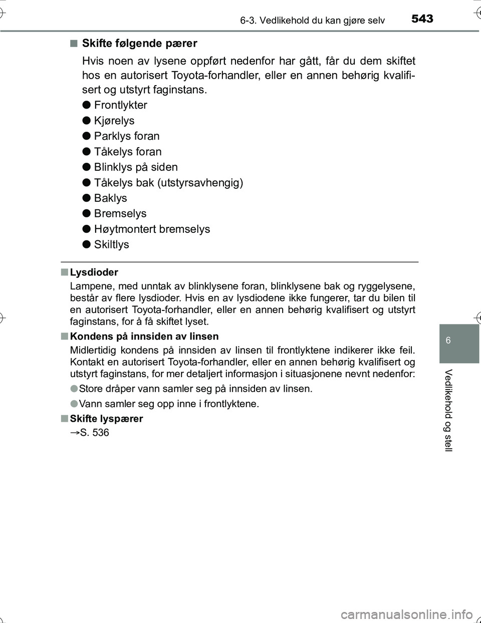 TOYOTA PRIUS 2016 Instruksjoner for bruk (in Norwegian) 5436-3. Vedlikehold du kan gjøre selv
OM47A31NO
6
Vedlikehold og stell
nSkifte følgende pærer
Hvis noen av lysene oppført nedenfor har gått, får du dem skiftet
hos en autorisert Toyota-forhandle TOYOTA PRIUS 2016 Instruksjoner for bruk (in Norwegian) 5436-3. Vedlikehold du kan gjøre selv
OM47A31NO
6
Vedlikehold og stell
nSkifte følgende pærer
Hvis noen av lysene oppført nedenfor har gått, får du dem skiftet
hos en autorisert Toyota-forhandle