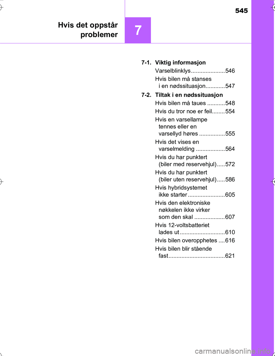 TOYOTA PRIUS 2016 Instruksjoner for bruk (in Norwegian) 545
7
Hvis det oppstårproblemer
OM47A31NO 7-1. Viktig informasjon
Varselblinklys ..................... 546
Hvis bilen må stansesi en nødssituasjon............ 547
7-2. Tiltak i en nødssituasjon Hv TOYOTA PRIUS 2016 Instruksjoner for bruk (in Norwegian) 545
7
Hvis det oppstårproblemer
OM47A31NO 7-1. Viktig informasjon
Varselblinklys ..................... 546
Hvis bilen må stansesi en nødssituasjon............ 547
7-2. Tiltak i en nødssituasjon Hv