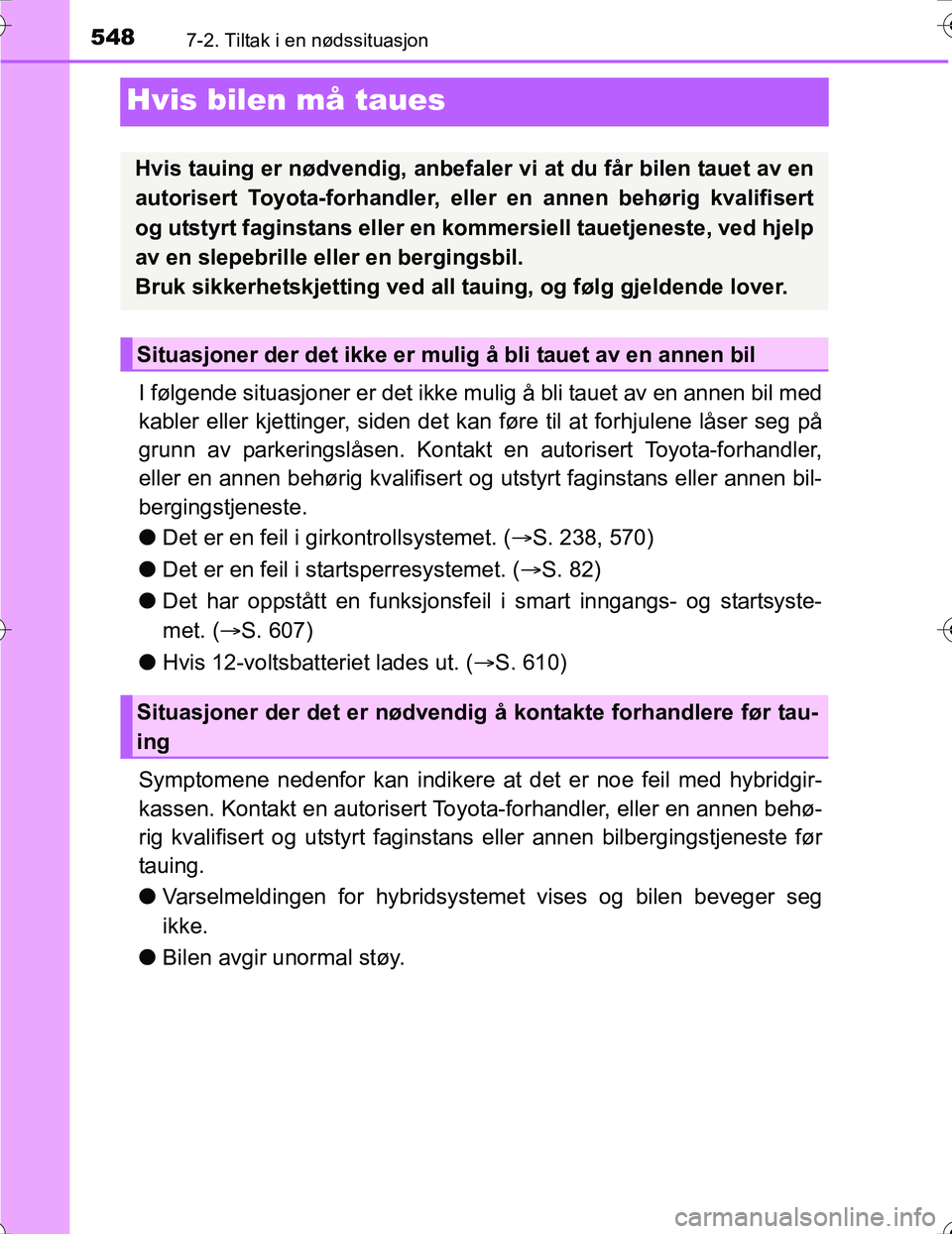 TOYOTA PRIUS 2016 Instruksjoner for bruk (in Norwegian) 5487-2. Tiltak i en nødssituasjon
OM47A31NO
Hvis bilen må taues
I følgende situasjoner er det ikke mulig å bli tauet av en annen bil med
kabler eller kjettinger, siden det kan føre til at forhjul TOYOTA PRIUS 2016 Instruksjoner for bruk (in Norwegian) 5487-2. Tiltak i en nødssituasjon
OM47A31NO
Hvis bilen må taues
I følgende situasjoner er det ikke mulig å bli tauet av en annen bil med
kabler eller kjettinger, siden det kan føre til at forhjul
