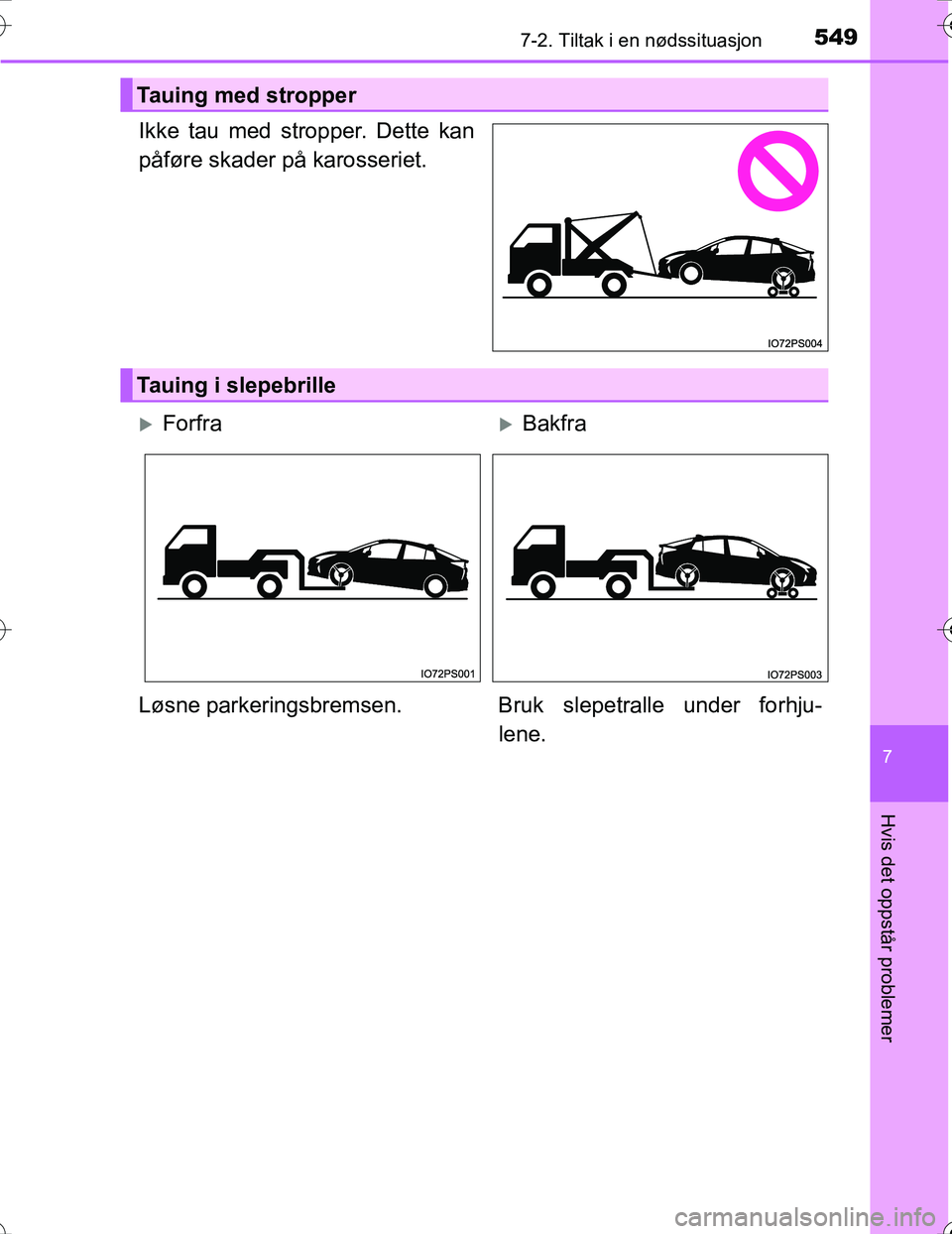 TOYOTA PRIUS 2016 Instruksjoner for bruk (in Norwegian) 5497-2. Tiltak i en nødssituasjon
OM47A31NO
7
Hvis det oppstår problemer
Ikke tau med stropper. Dette kan
påføre skader på karosseriet.
Tauing med stropper
Tauing i slepebrille
ForfraBakfra TOYOTA PRIUS 2016 Instruksjoner for bruk (in Norwegian) 5497-2. Tiltak i en nødssituasjon
OM47A31NO
7
Hvis det oppstår problemer
Ikke tau med stropper. Dette kan
påføre skader på karosseriet.
Tauing med stropper
Tauing i slepebrille
ForfraBakfra