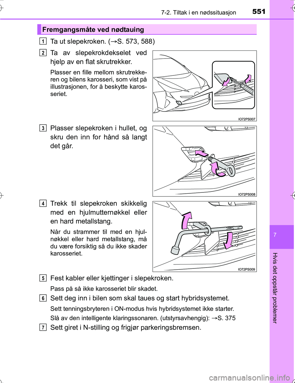 TOYOTA PRIUS 2016 Instruksjoner for bruk (in Norwegian) 5517-2. Tiltak i en nødssituasjon
OM47A31NO
7
Hvis det oppstår problemer
Ta ut slepekroken. (S. 573, 588)
Ta av slepekrokdekselet ved
hjelp av en flat skrutrekker.
Plasser en fille mellom skrutre TOYOTA PRIUS 2016 Instruksjoner for bruk (in Norwegian) 5517-2. Tiltak i en nødssituasjon
OM47A31NO
7
Hvis det oppstår problemer
Ta ut slepekroken. (S. 573, 588)
Ta av slepekrokdekselet ved
hjelp av en flat skrutrekker.
Plasser en fille mellom skrutre