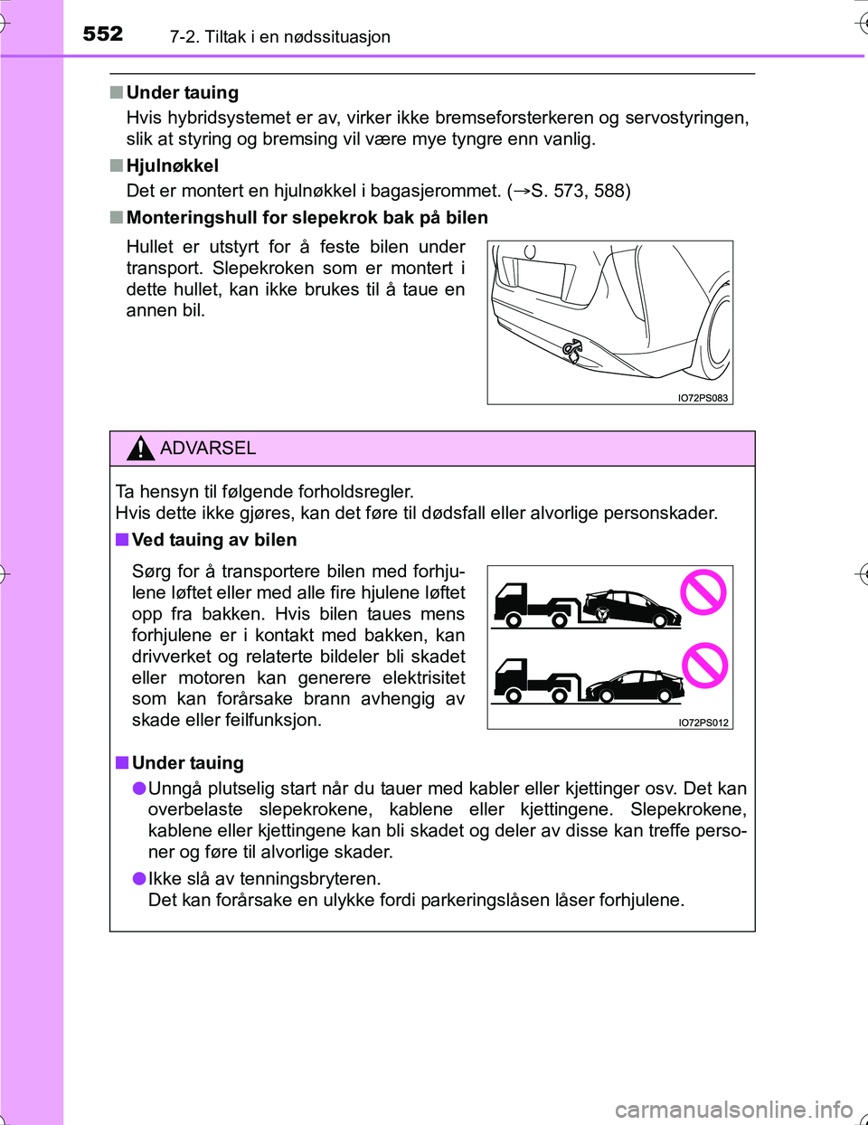 TOYOTA PRIUS 2016 Instruksjoner for bruk (in Norwegian) 5527-2. Tiltak i en nødssituasjon
OM47A31NO
nUnder tauing
Hvis hybridsystemet er av, virker ikke bremseforsterkeren og servostyringen,
slik at styring og bremsing vil være mye tyngre enn vanlig.
n H TOYOTA PRIUS 2016 Instruksjoner for bruk (in Norwegian) 5527-2. Tiltak i en nødssituasjon
OM47A31NO
nUnder tauing
Hvis hybridsystemet er av, virker ikke bremseforsterkeren og servostyringen,
slik at styring og bremsing vil være mye tyngre enn vanlig.
n H
