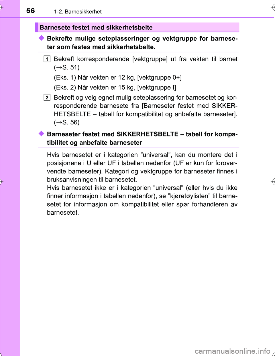 TOYOTA PRIUS 2016  Instruksjoner for bruk (in Norwegian) 561-2. Barnesikkerhet
OM47A31NO
uBekrefte mulige seteplasseringer og vektgruppe for barnese-
ter som festes med sikkerhetsbelte.
Bekreft korresponderende [vektgruppe] ut fra vekten til barnet
( S. 