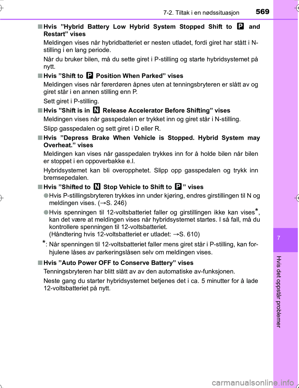 TOYOTA PRIUS 2016 Instruksjoner for bruk (in Norwegian) 5697-2. Tiltak i en nødssituasjon
OM47A31NO
7
Hvis det oppstår problemer
nHvis ”Hybrid Battery Low Hybrid System Stopped Shift to and
Restart” vises
Meldingen vises når hybridbatteriet er ne TOYOTA PRIUS 2016 Instruksjoner for bruk (in Norwegian) 5697-2. Tiltak i en nødssituasjon
OM47A31NO
7
Hvis det oppstår problemer
nHvis ”Hybrid Battery Low Hybrid System Stopped Shift to and
Restart” vises
Meldingen vises når hybridbatteriet er ne