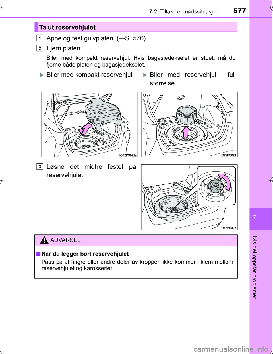 TOYOTA PRIUS 2016 Instruksjoner for bruk (in Norwegian) 5777-2. Tiltak i en nødssituasjon
OM47A31NO
7
Hvis det oppstår problemer
Åpne og fest gulvplaten. (S. 576)
Fjern platen.
Biler med kompakt reservehjul: Hvis bagasjedekselet er stuet, må du
fjer TOYOTA PRIUS 2016 Instruksjoner for bruk (in Norwegian) 5777-2. Tiltak i en nødssituasjon
OM47A31NO
7
Hvis det oppstår problemer
Åpne og fest gulvplaten. (S. 576)
Fjern platen.
Biler med kompakt reservehjul: Hvis bagasjedekselet er stuet, må du
fjer