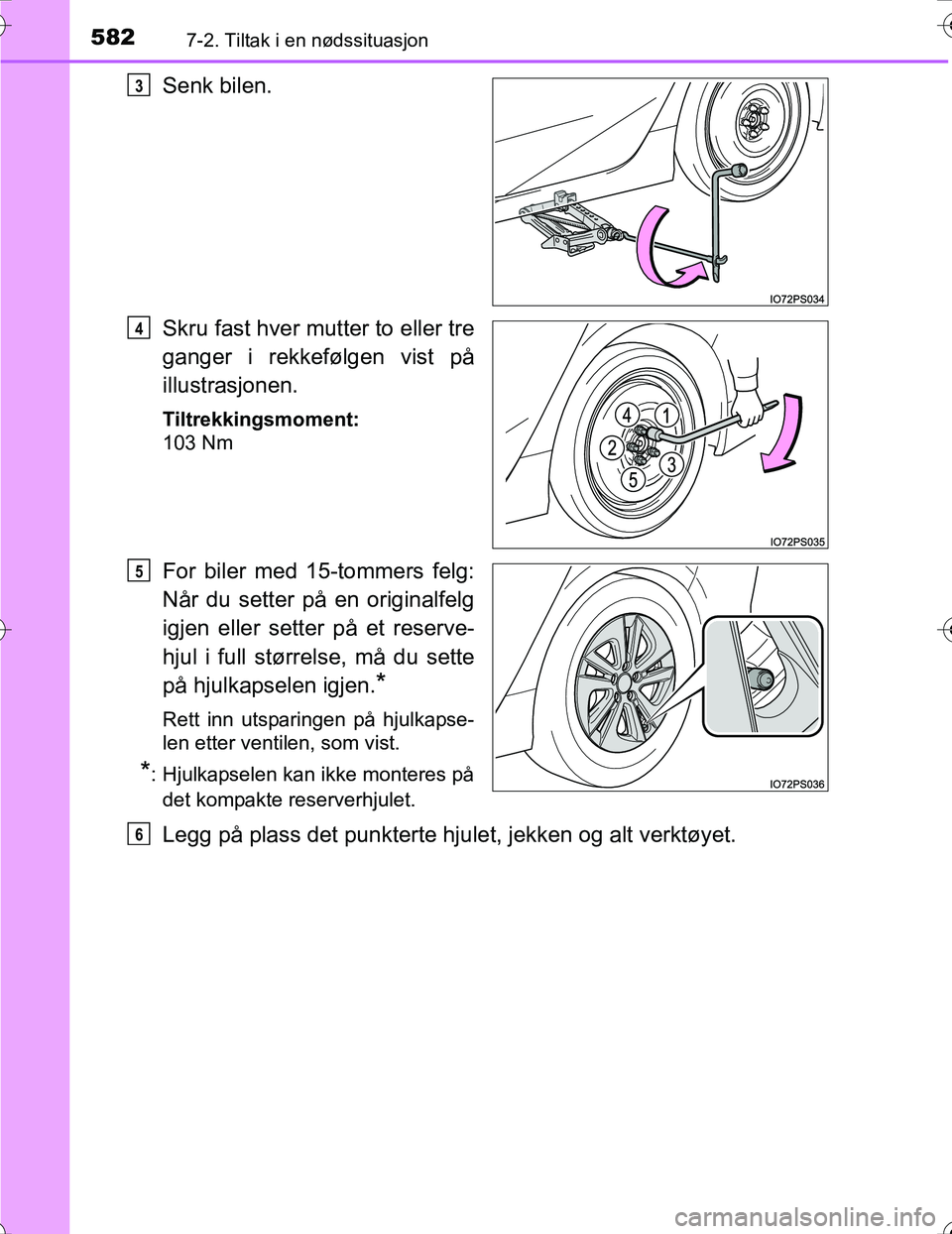 TOYOTA PRIUS 2016 Instruksjoner for bruk (in Norwegian) 5827-2. Tiltak i en nødssituasjon
OM47A31NO
Senk bilen.
Skru fast hver mutter to eller tre
ganger i rekkefølgen vist på
illustrasjonen.
Tiltrekkingsmoment:
103 Nm
For biler med 15-tommers felg:
Nå TOYOTA PRIUS 2016 Instruksjoner for bruk (in Norwegian) 5827-2. Tiltak i en nødssituasjon
OM47A31NO
Senk bilen.
Skru fast hver mutter to eller tre
ganger i rekkefølgen vist på
illustrasjonen.
Tiltrekkingsmoment:
103 Nm
For biler med 15-tommers felg:
Nå