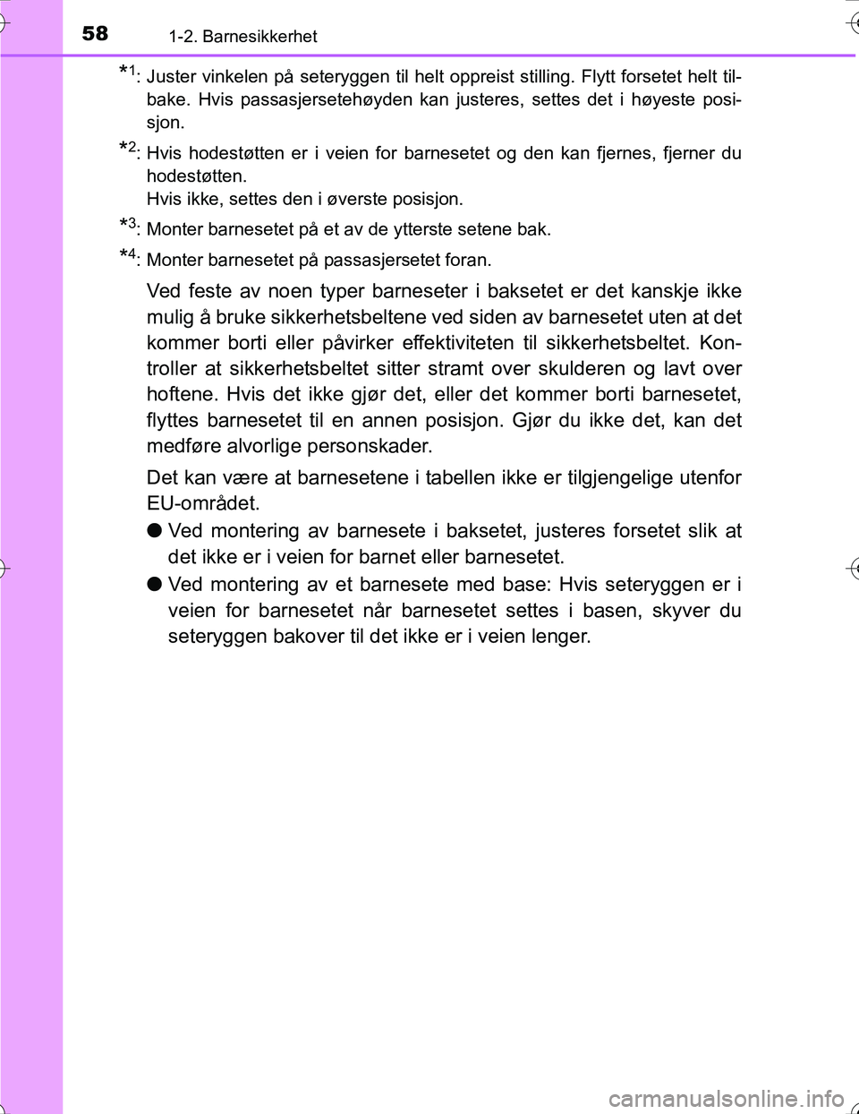 TOYOTA PRIUS 2016 Instruksjoner for bruk (in Norwegian) 581-2. Barnesikkerhet
OM47A31NO
*1: Juster vinkelen på seteryggen til helt oppreist stilling. Flytt forsetet helt til-bake. Hvis passasjersetehøyden kan justeres, settes det i høyeste posi-
sjon.
* TOYOTA PRIUS 2016 Instruksjoner for bruk (in Norwegian) 581-2. Barnesikkerhet
OM47A31NO
*1: Juster vinkelen på seteryggen til helt oppreist stilling. Flytt forsetet helt til-bake. Hvis passasjersetehøyden kan justeres, settes det i høyeste posi-
sjon.
*