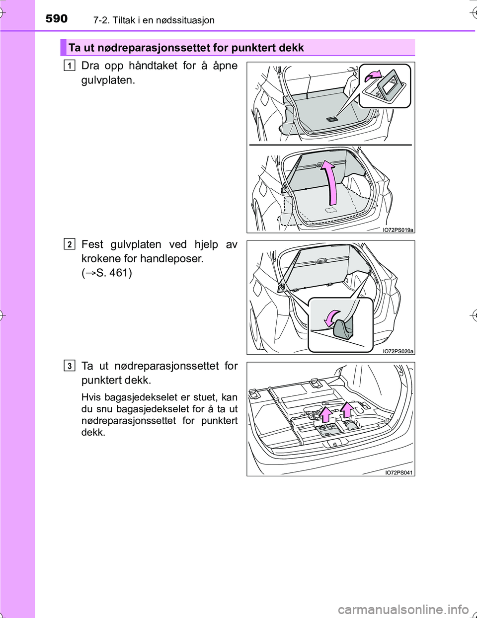 TOYOTA PRIUS 2016  Instruksjoner for bruk (in Norwegian) 5907-2. Tiltak i en nødssituasjon
OM47A31NO
Dra opp håndtaket for å åpne
gulvplaten.
Fest gulvplaten ved hjelp av
krokene for handleposer. 
( S. 461)
Ta ut nødreparasjonssettet for
punktert de