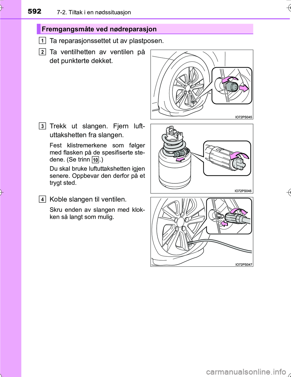 TOYOTA PRIUS 2016  Instruksjoner for bruk (in Norwegian) 5927-2. Tiltak i en nødssituasjon
OM47A31NO
Ta reparasjonssettet ut av plastposen.
Ta ventilhetten av ventilen på
det punkterte dekket.
Trekk ut slangen. Fjern luft-
uttakshetten fra slangen.
Fest k