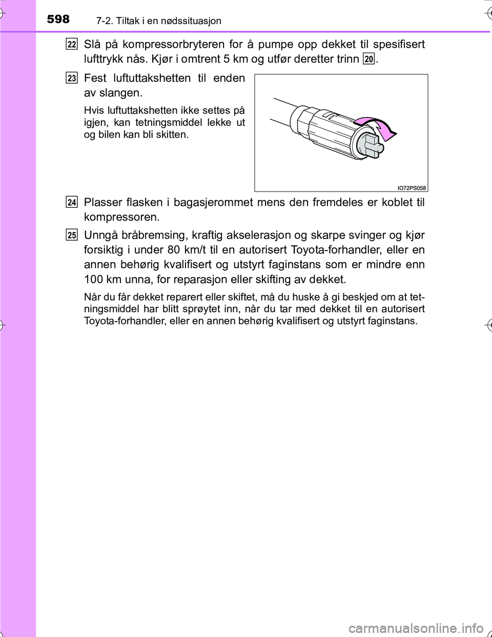 TOYOTA PRIUS 2016  Instruksjoner for bruk (in Norwegian) 5987-2. Tiltak i en nødssituasjon
OM47A31NO
Slå på kompressorbryteren for å pumpe opp dekket til spesifisert
lufttrykk nås. Kjør i omtrent 5 km og utfør deretter trinn  .
Fest luftuttakshetten 