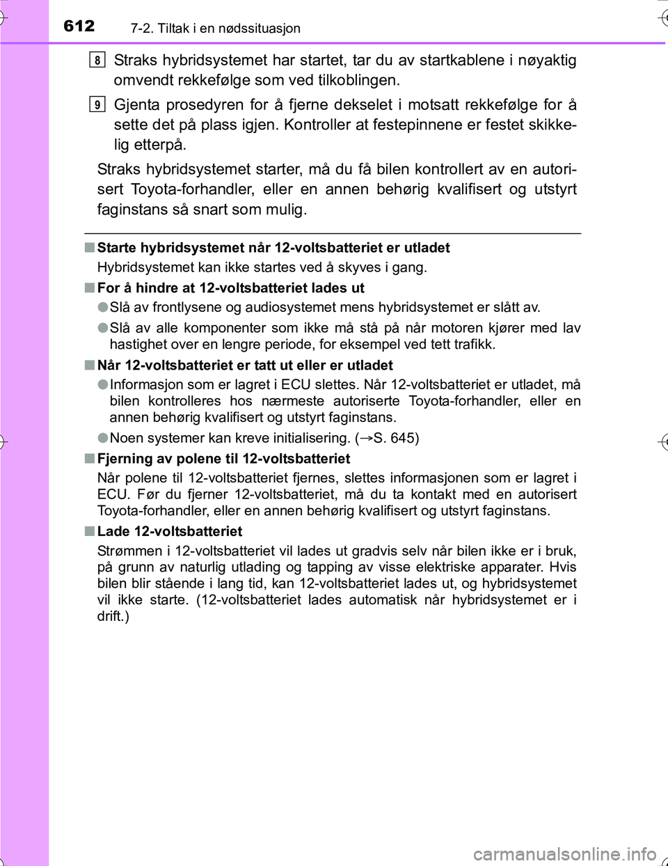 TOYOTA PRIUS 2016 Instruksjoner for bruk (in Norwegian) 6127-2. Tiltak i en nødssituasjon
OM47A31NO
Straks hybridsystemet har startet, tar du av startkablene i nøyaktig
omvendt rekkefølge som ved tilkoblingen.
Gjenta prosedyren for å fjerne dekselet i TOYOTA PRIUS 2016 Instruksjoner for bruk (in Norwegian) 6127-2. Tiltak i en nødssituasjon
OM47A31NO
Straks hybridsystemet har startet, tar du av startkablene i nøyaktig
omvendt rekkefølge som ved tilkoblingen.
Gjenta prosedyren for å fjerne dekselet i