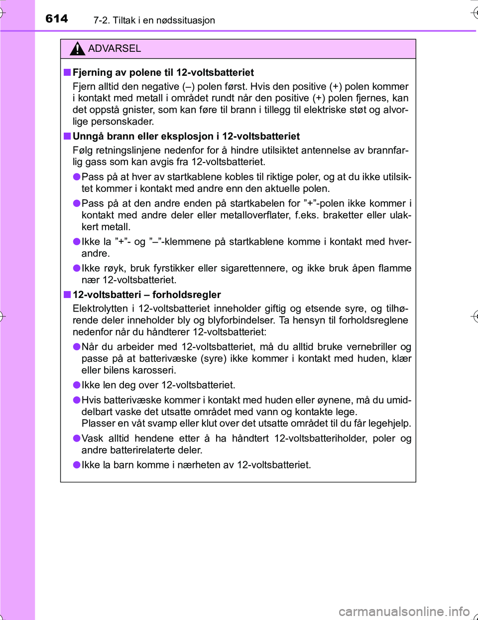 TOYOTA PRIUS 2016 Instruksjoner for bruk (in Norwegian) 6147-2. Tiltak i en nødssituasjon
OM47A31NO
ADVARSEL
nFjerning av polene til 12-voltsbatteriet
Fjern alltid den negative (–) polen først. Hvis den positive (+) polen kommer
i kontakt med metall i TOYOTA PRIUS 2016 Instruksjoner for bruk (in Norwegian) 6147-2. Tiltak i en nødssituasjon
OM47A31NO
ADVARSEL
nFjerning av polene til 12-voltsbatteriet
Fjern alltid den negative (–) polen først. Hvis den positive (+) polen kommer
i kontakt med metall i