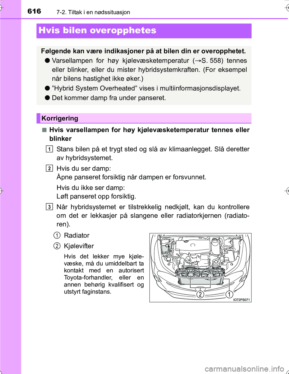 TOYOTA PRIUS 2016 Instruksjoner for bruk (in Norwegian) 6167-2. Tiltak i en nødssituasjon
OM47A31NO
Hvis bilen overopphetes
nHvis varsellampen for høy kjølevæsketemperatur tennes eller
blinker
Stans bilen på et trygt sted og slå av klimaanlegget. Sl TOYOTA PRIUS 2016 Instruksjoner for bruk (in Norwegian) 6167-2. Tiltak i en nødssituasjon
OM47A31NO
Hvis bilen overopphetes
nHvis varsellampen for høy kjølevæsketemperatur tennes eller
blinker
Stans bilen på et trygt sted og slå av klimaanlegget. Sl