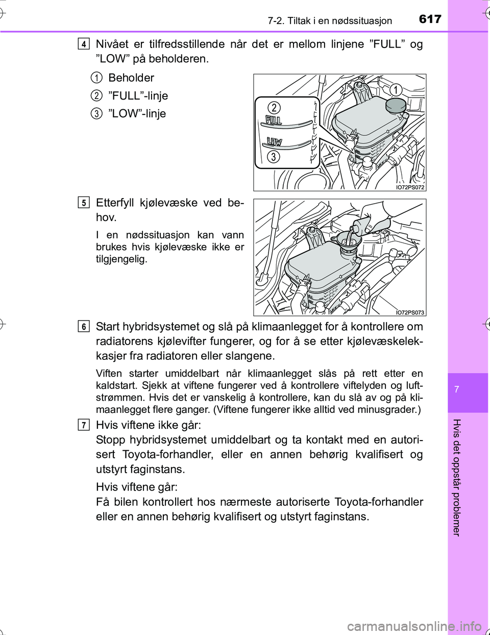 TOYOTA PRIUS 2016 Instruksjoner for bruk (in Norwegian) 6177-2. Tiltak i en nødssituasjon
OM47A31NO
7
Hvis det oppstår problemer
Nivået er tilfredsstillende når det er mellom linjene ”FULL” og
”LOW” på beholderen.Beholder
”FULL”-linje
”L TOYOTA PRIUS 2016 Instruksjoner for bruk (in Norwegian) 6177-2. Tiltak i en nødssituasjon
OM47A31NO
7
Hvis det oppstår problemer
Nivået er tilfredsstillende når det er mellom linjene ”FULL” og
”LOW” på beholderen.Beholder
”FULL”-linje
”L