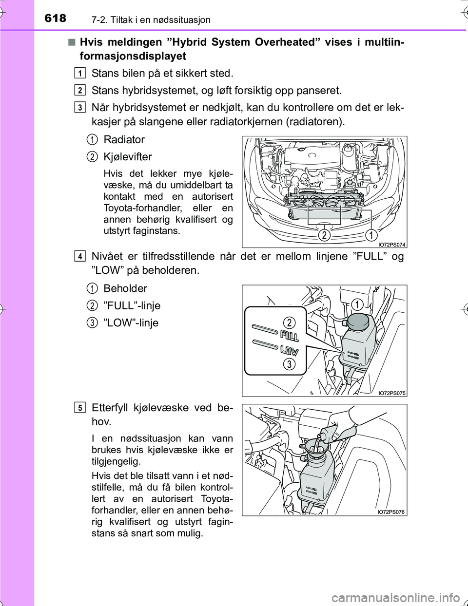 TOYOTA PRIUS 2016 Instruksjoner for bruk (in Norwegian) 6187-2. Tiltak i en nødssituasjon
OM47A31NOn
Hvis meldingen ”Hybrid System Overheated” vises i multiin-
formasjonsdisplayet
Stans bilen på et sikkert sted.
Stans hybridsystemet, og lø ft forsik TOYOTA PRIUS 2016 Instruksjoner for bruk (in Norwegian) 6187-2. Tiltak i en nødssituasjon
OM47A31NOn
Hvis meldingen ”Hybrid System Overheated” vises i multiin-
formasjonsdisplayet
Stans bilen på et sikkert sted.
Stans hybridsystemet, og lø ft forsik