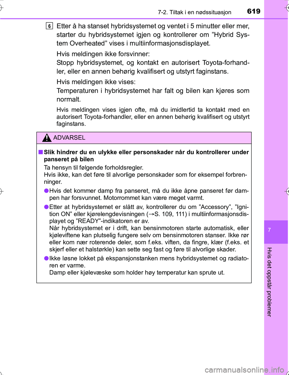 TOYOTA PRIUS 2016 Instruksjoner for bruk (in Norwegian) 6197-2. Tiltak i en nødssituasjon
OM47A31NO
7
Hvis det oppstår problemer
Etter å ha stanset hybridsystemet og ventet i 5 minutter eller mer,
starter du hybridsystemet igjen og kontrollerer om ”Hy TOYOTA PRIUS 2016 Instruksjoner for bruk (in Norwegian) 6197-2. Tiltak i en nødssituasjon
OM47A31NO
7
Hvis det oppstår problemer
Etter å ha stanset hybridsystemet og ventet i 5 minutter eller mer,
starter du hybridsystemet igjen og kontrollerer om ”Hy
