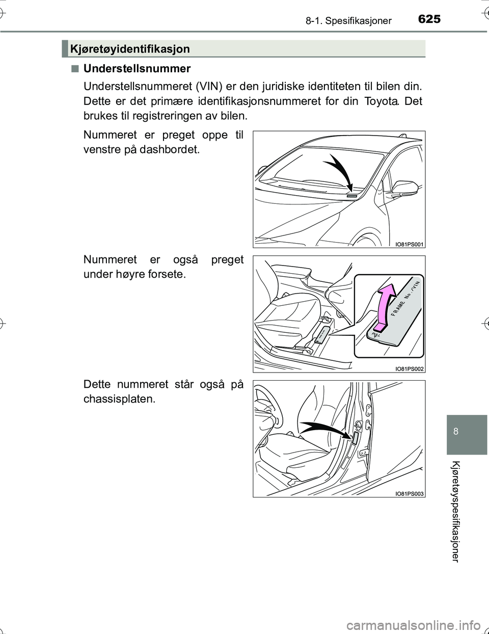 TOYOTA PRIUS 2016 Instruksjoner for bruk (in Norwegian) 6258-1. Spesifikasjoner
OM47A31NO
8
Kjøretøyspesifikasjoner
nUnderstellsnummer
Understellsnummeret (VIN) er den juridiske identiteten til bilen din.
Dette er det primære identifikasjonsnummeret for TOYOTA PRIUS 2016 Instruksjoner for bruk (in Norwegian) 6258-1. Spesifikasjoner
OM47A31NO
8
Kjøretøyspesifikasjoner
nUnderstellsnummer
Understellsnummeret (VIN) er den juridiske identiteten til bilen din.
Dette er det primære identifikasjonsnummeret for
