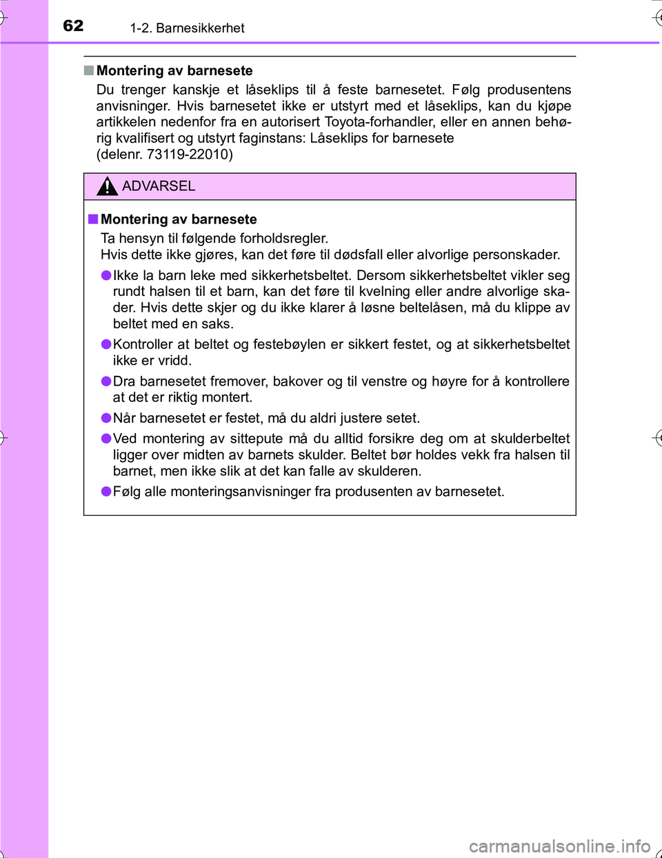 TOYOTA PRIUS 2016 Instruksjoner for bruk (in Norwegian) 621-2. Barnesikkerhet
OM47A31NO
nMontering av barnesete
Du trenger kanskje et låseklips til å feste barnesetet. Følg produsentens
anvisninger. Hvis barnesetet ikke er utstyrt med et låseklips, kan TOYOTA PRIUS 2016 Instruksjoner for bruk (in Norwegian) 621-2. Barnesikkerhet
OM47A31NO
nMontering av barnesete
Du trenger kanskje et låseklips til å feste barnesetet. Følg produsentens
anvisninger. Hvis barnesetet ikke er utstyrt med et låseklips, kan