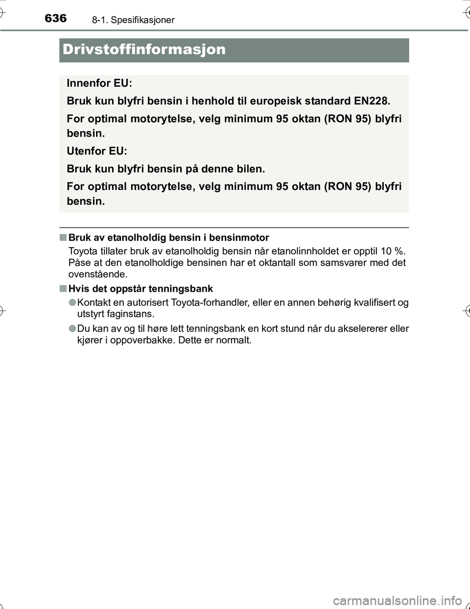 TOYOTA PRIUS 2016 Instruksjoner for bruk (in Norwegian) 6368-1. Spesifikasjoner
OM47A31NO
Drivstoffinformasjon
nBruk av etanolholdig bensin i bensinmotor
Toyota tillater bruk av etanolholdig bensin når etanolinnholdet er opptil 10 %.
Påse at den etanolho TOYOTA PRIUS 2016 Instruksjoner for bruk (in Norwegian) 6368-1. Spesifikasjoner
OM47A31NO
Drivstoffinformasjon
nBruk av etanolholdig bensin i bensinmotor
Toyota tillater bruk av etanolholdig bensin når etanolinnholdet er opptil 10 %.
Påse at den etanolho