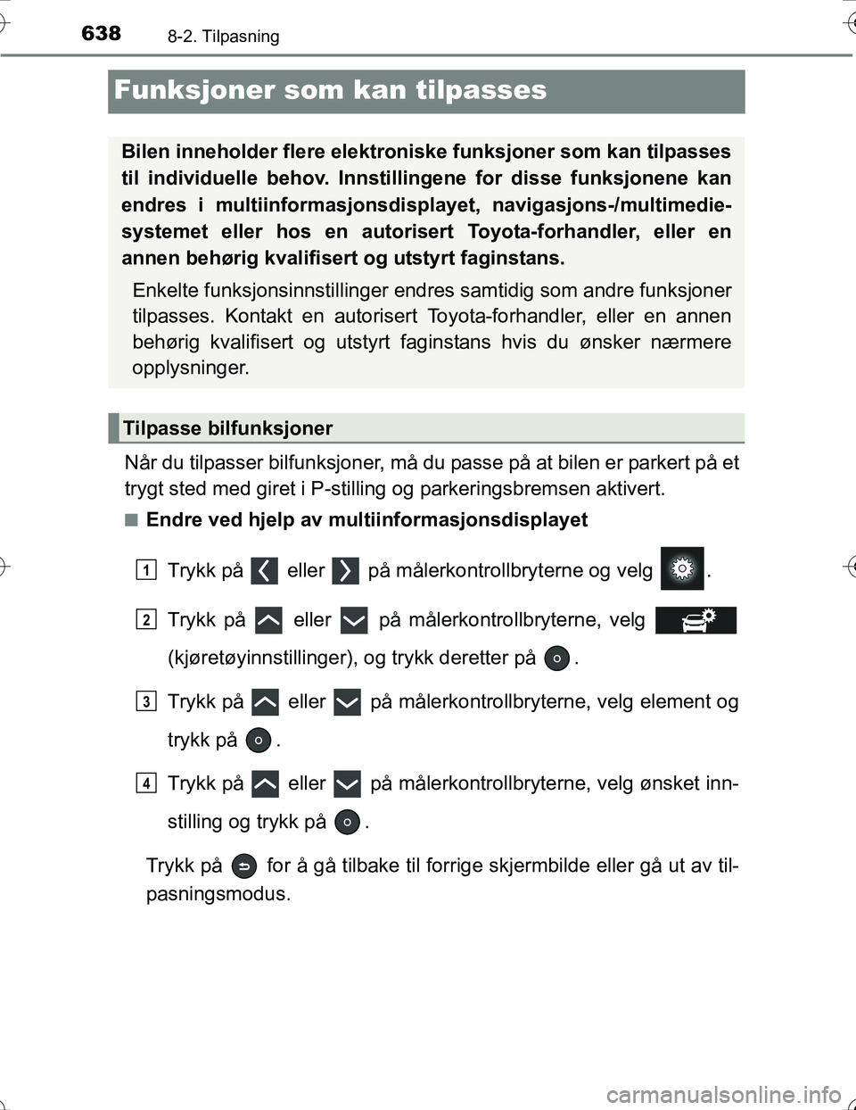 TOYOTA PRIUS 2016 Instruksjoner for bruk (in Norwegian) 6388-2. Tilpasning
OM47A31NO
Funksjoner som kan tilpasses
Når du tilpasser bilfunksjoner, må du passe på at bilen er parkert på et
trygt sted med giret i P-stilling og parkeringsbremsen aktivert.
TOYOTA PRIUS 2016 Instruksjoner for bruk (in Norwegian) 6388-2. Tilpasning
OM47A31NO
Funksjoner som kan tilpasses
Når du tilpasser bilfunksjoner, må du passe på at bilen er parkert på et
trygt sted med giret i P-stilling og parkeringsbremsen aktivert.