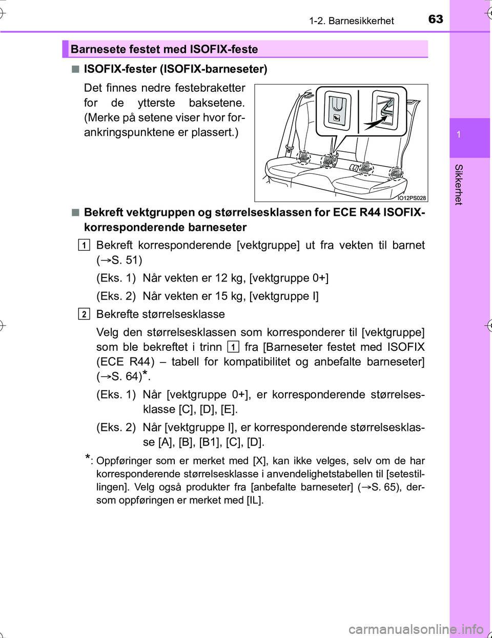 TOYOTA PRIUS 2016 Instruksjoner for bruk (in Norwegian) 631-2. Barnesikkerhet
1
OM47A31NO
Sikkerhet
nISOFIX-fester (ISOFIX-barneseter)
Det finnes nedre festebraketter
for de ytterste baksetene.
(Merke på setene viser hvor for-
ankringspunktene er plassert TOYOTA PRIUS 2016 Instruksjoner for bruk (in Norwegian) 631-2. Barnesikkerhet
1
OM47A31NO
Sikkerhet
nISOFIX-fester (ISOFIX-barneseter)
Det finnes nedre festebraketter
for de ytterste baksetene.
(Merke på setene viser hvor for-
ankringspunktene er plassert