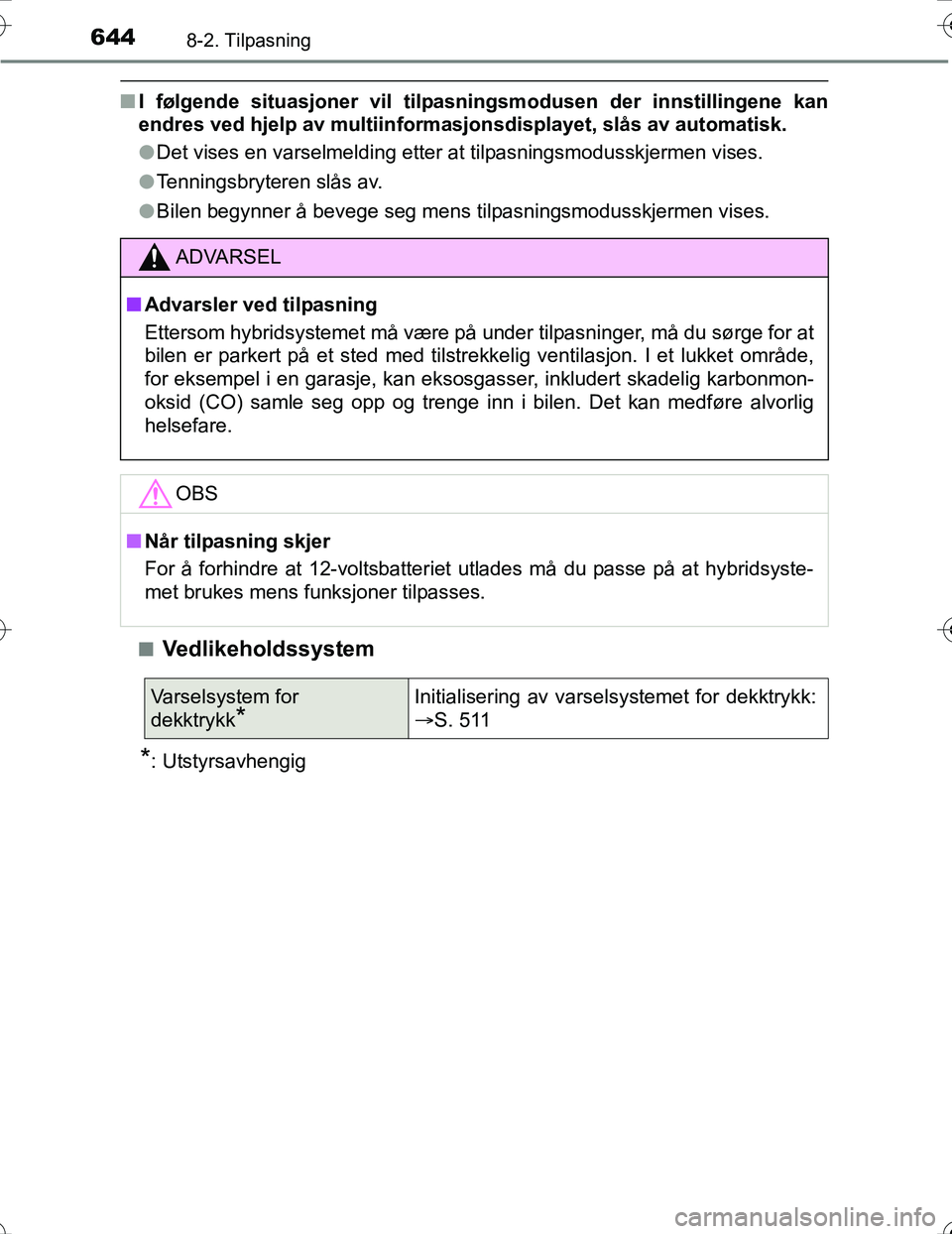 TOYOTA PRIUS 2016 Instruksjoner for bruk (in Norwegian) 6448-2. Tilpasning
OM47A31NO
nI følgende situasjoner vil tilpasn ingsmodusen der innstillingene kan
endres ved hjelp av multiinformasjonsdisplayet, slås av automatisk.
l Det vises en varselmelding e TOYOTA PRIUS 2016 Instruksjoner for bruk (in Norwegian) 6448-2. Tilpasning
OM47A31NO
nI følgende situasjoner vil tilpasn ingsmodusen der innstillingene kan
endres ved hjelp av multiinformasjonsdisplayet, slås av automatisk.
l Det vises en varselmelding e