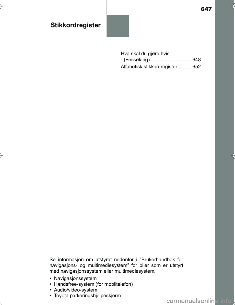 TOYOTA PRIUS 2016 Instruksjoner for bruk (in Norwegian) 647
Stikkordregister
OM47A31NOHva skal du gjøre hvis ...
(Feilsøking) .............................. 648
Alfabetisk stikkordregister .......... 652
Se informasjon om utstyret nedenfor i ”Brukerh TOYOTA PRIUS 2016 Instruksjoner for bruk (in Norwegian) 647
Stikkordregister
OM47A31NOHva skal du gjøre hvis ...
(Feilsøking) .............................. 648
Alfabetisk stikkordregister .......... 652
Se informasjon om utstyret nedenfor i ”Brukerh