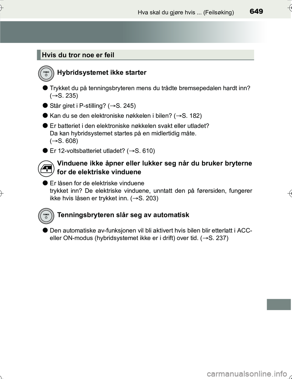 TOYOTA PRIUS 2016 Instruksjoner for bruk (in Norwegian) 649Hva skal du gjøre hvis ... (Feilsøking)
OM47A31NO
lTrykket du på tenningsbryteren mens du trådte bremsepedalen hardt inn?
(S. 235)
lStår giret i P-stilling? ( S. 245)
lKan du se den ele TOYOTA PRIUS 2016 Instruksjoner for bruk (in Norwegian) 649Hva skal du gjøre hvis ... (Feilsøking)
OM47A31NO
lTrykket du på tenningsbryteren mens du trådte bremsepedalen hardt inn?
(S. 235)
lStår giret i P-stilling? ( S. 245)
lKan du se den ele