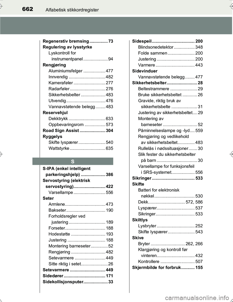 TOYOTA PRIUS 2015 Instruksjoner for bruk (in Norwegian) 662Alfabetisk stikkordregister
OM47A31NO
Regenerativ bremsing ............... 73
Regulering av lysstyrke
Lyskontroll for instrumentpanel .................... 94
Rengjøring
Aluminiumsfelger .......... TOYOTA PRIUS 2015 Instruksjoner for bruk (in Norwegian) 662Alfabetisk stikkordregister
OM47A31NO
Regenerativ bremsing ............... 73
Regulering av lysstyrke
Lyskontroll for instrumentpanel .................... 94
Rengjøring
Aluminiumsfelger ..........
