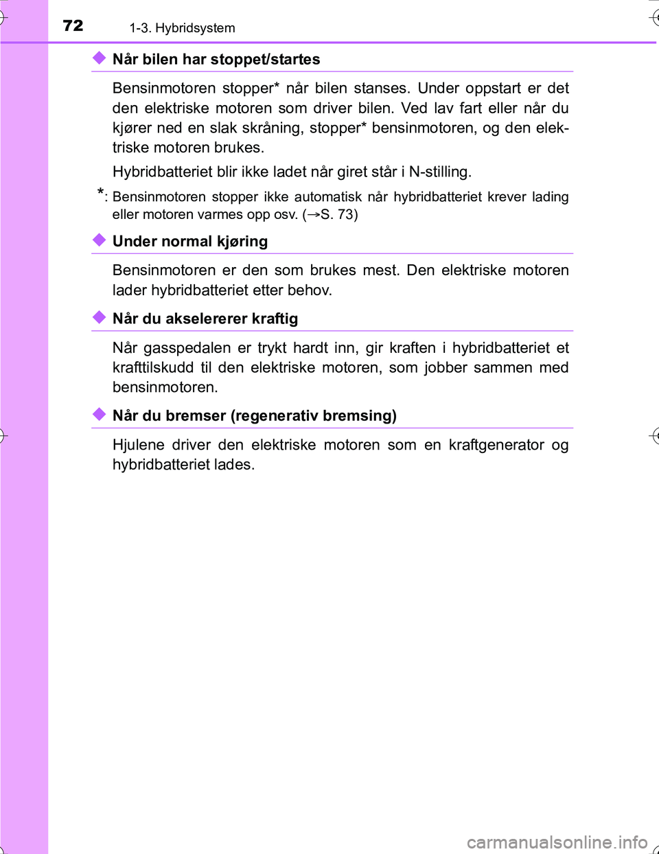 TOYOTA PRIUS 2016 Instruksjoner for bruk (in Norwegian) 721-3. Hybridsystem
OM47A31NO
uNår bilen har stoppet/startes
Bensinmotoren stopper* når bilen stanses. Under oppstart er det
den elektriske motoren som driver bilen. Ved lav fart eller når du
kjør TOYOTA PRIUS 2016 Instruksjoner for bruk (in Norwegian) 721-3. Hybridsystem
OM47A31NO
uNår bilen har stoppet/startes
Bensinmotoren stopper* når bilen stanses. Under oppstart er det
den elektriske motoren som driver bilen. Ved lav fart eller når du
kjør