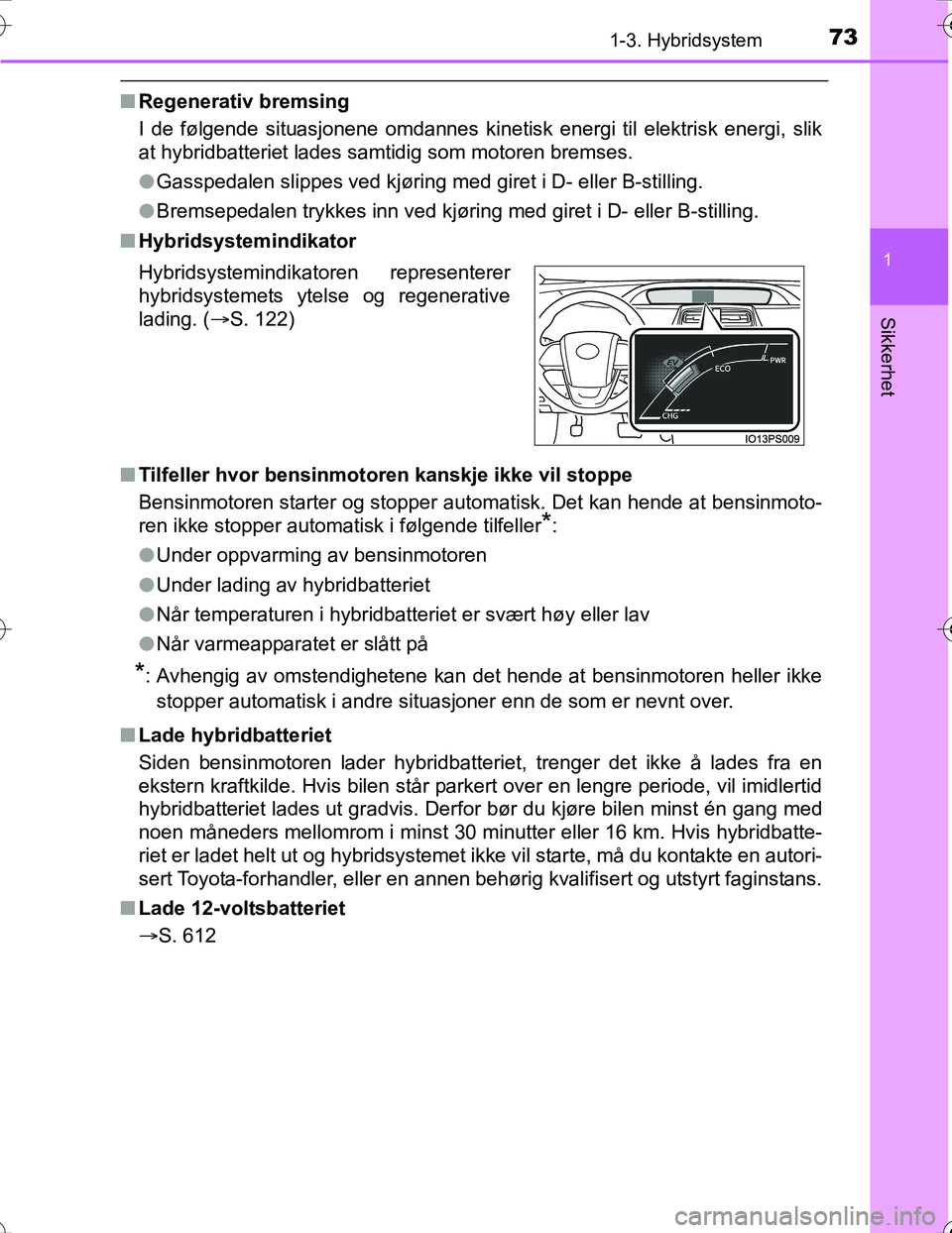 TOYOTA PRIUS 2016 Instruksjoner for bruk (in Norwegian) 731-3. Hybridsystem
1
OM47A31NO
Sikkerhet
nRegenerativ bremsing
I de følgende situasjonene omdannes kinetisk energi til elektrisk energi, slik
at hybridbatteriet lades samtidig som motoren bremses.
l TOYOTA PRIUS 2016 Instruksjoner for bruk (in Norwegian) 731-3. Hybridsystem
1
OM47A31NO
Sikkerhet
nRegenerativ bremsing
I de følgende situasjonene omdannes kinetisk energi til elektrisk energi, slik
at hybridbatteriet lades samtidig som motoren bremses.
l